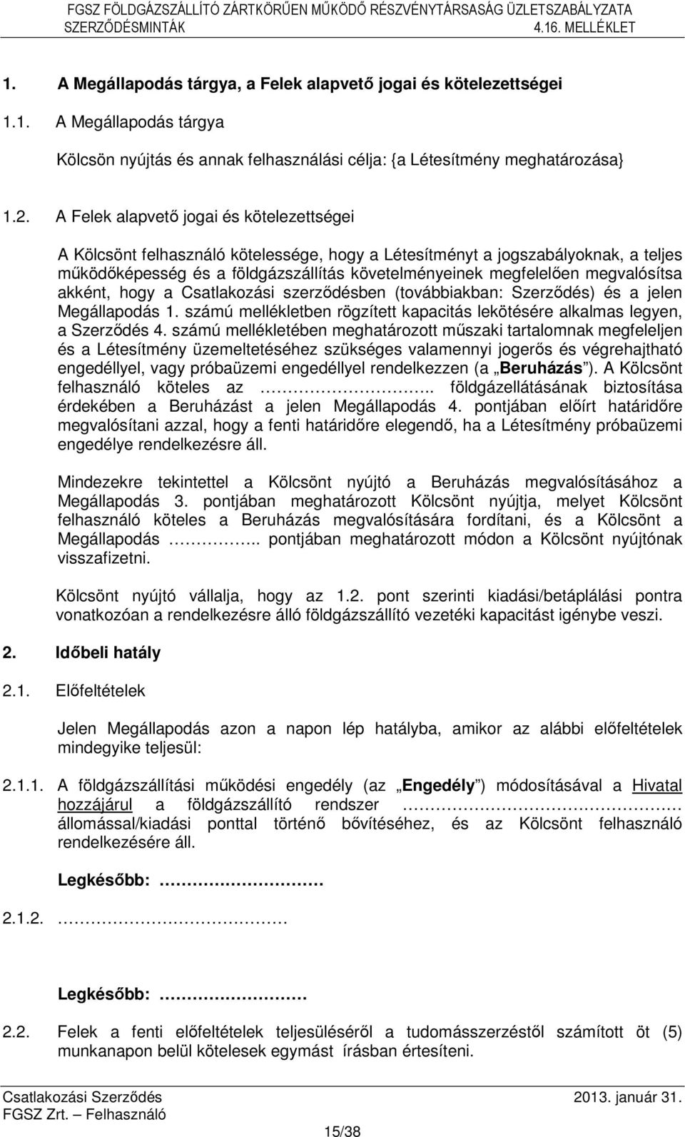 megvalósítsa akként, hogy a Csatlakozási szerződésben (továbbiakban: Szerződés) és a jelen Megállapodás 1. számú mellékletben rögzített kapacitás lekötésére alkalmas legyen, a Szerződés 4.