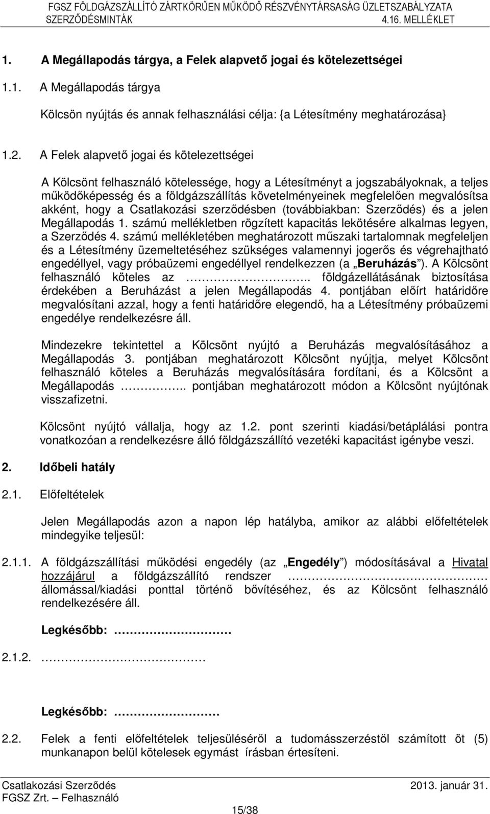 megvalósítsa akként, hogy a Csatlakozási szerződésben (továbbiakban: Szerződés) és a jelen Megállapodás 1. számú mellékletben rögzített kapacitás lekötésére alkalmas legyen, a Szerződés 4.