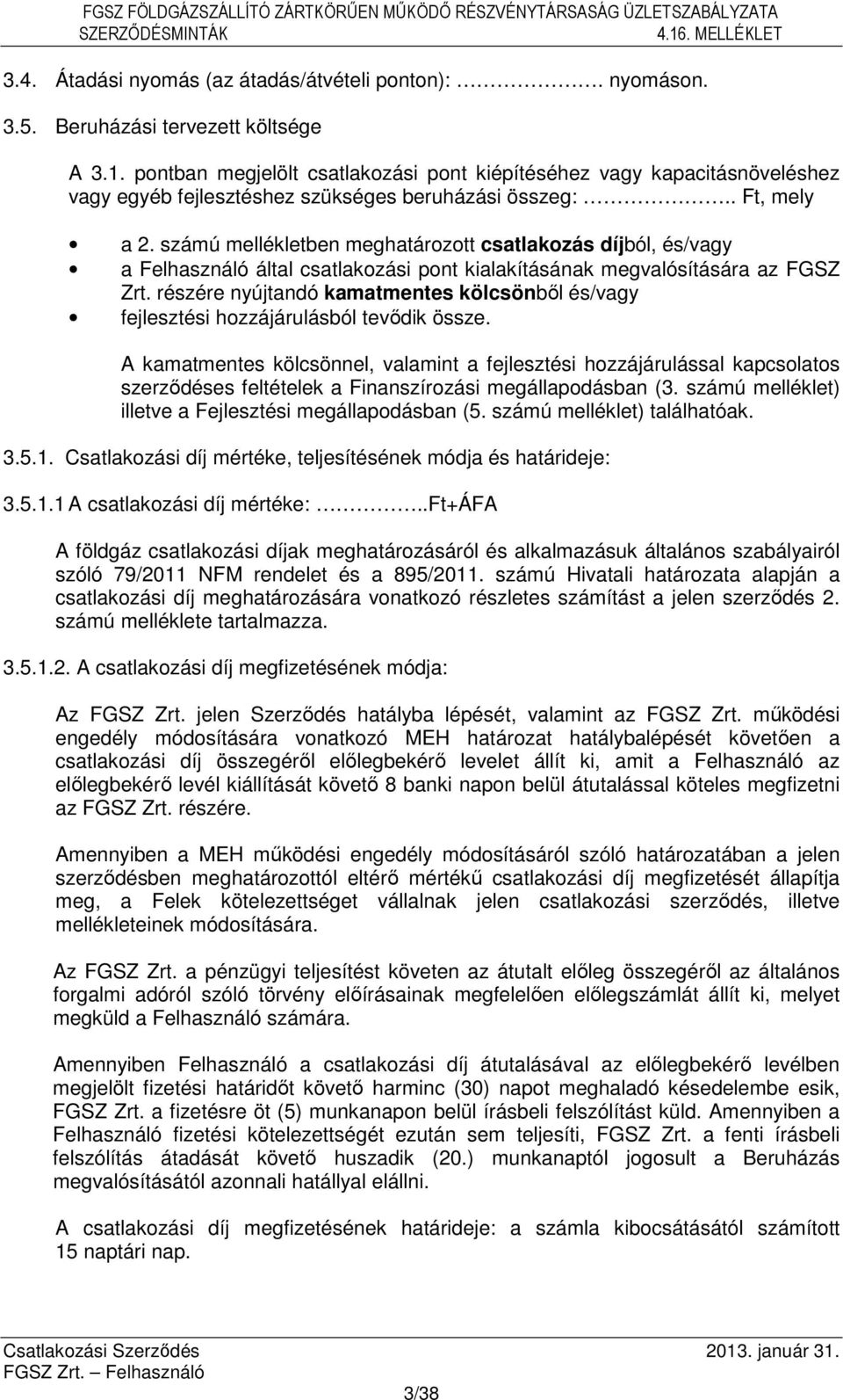 számú mellékletben meghatározott csatlakozás díjból, és/vagy a Felhasználó által csatlakozási pont kialakításának megvalósítására az FGSZ Zrt.