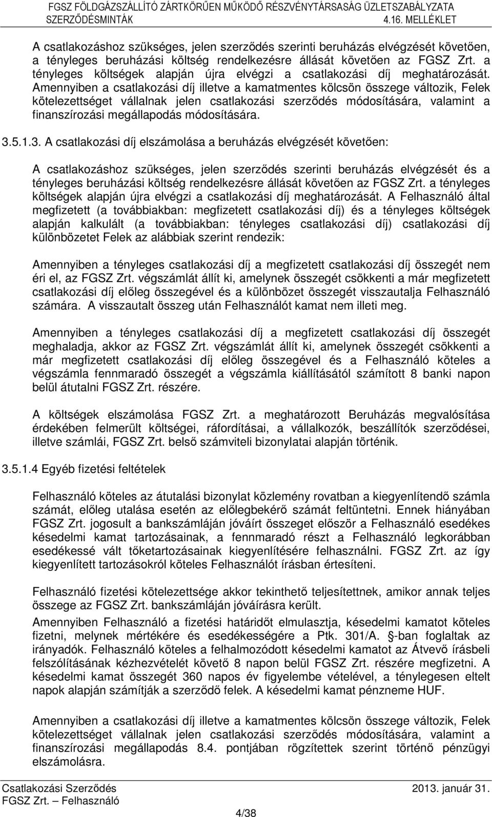 Amennyiben a csatlakozási díj illetve a kamatmentes kölcsön összege változik, Felek kötelezettséget vállalnak jelen csatlakozási szerződés módosítására, valamint a finanszírozási megállapodás