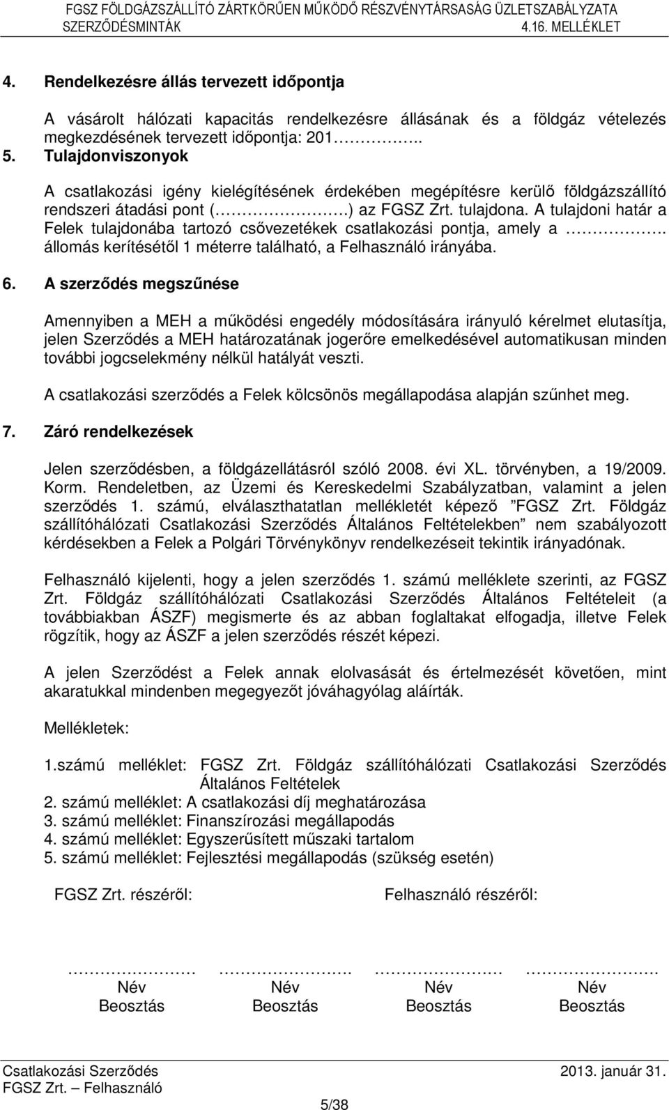 A tulajdoni határ a Felek tulajdonába tartozó csővezetékek csatlakozási pontja, amely a. állomás kerítésétől 1 méterre található, a Felhasználó irányába. 6.