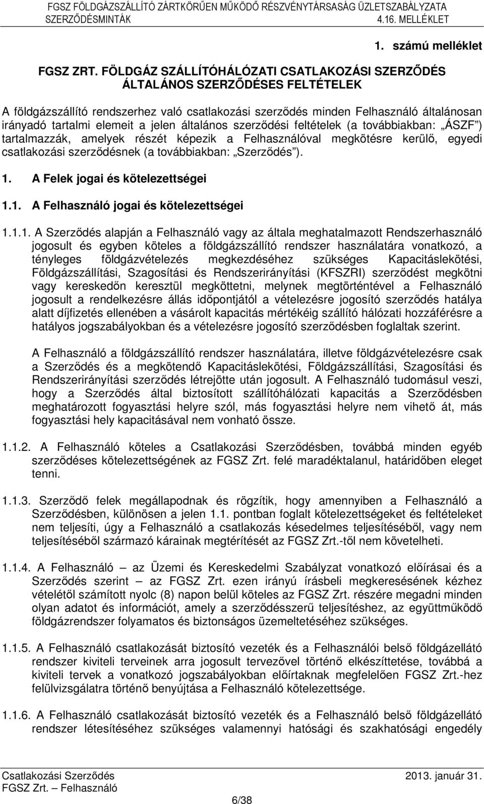 jelen általános szerződési feltételek (a továbbiakban: ÁSZF ) tartalmazzák, amelyek részét képezik a Felhasználóval megkötésre kerülő, egyedi csatlakozási szerződésnek (a továbbiakban: Szerződés ). 1.