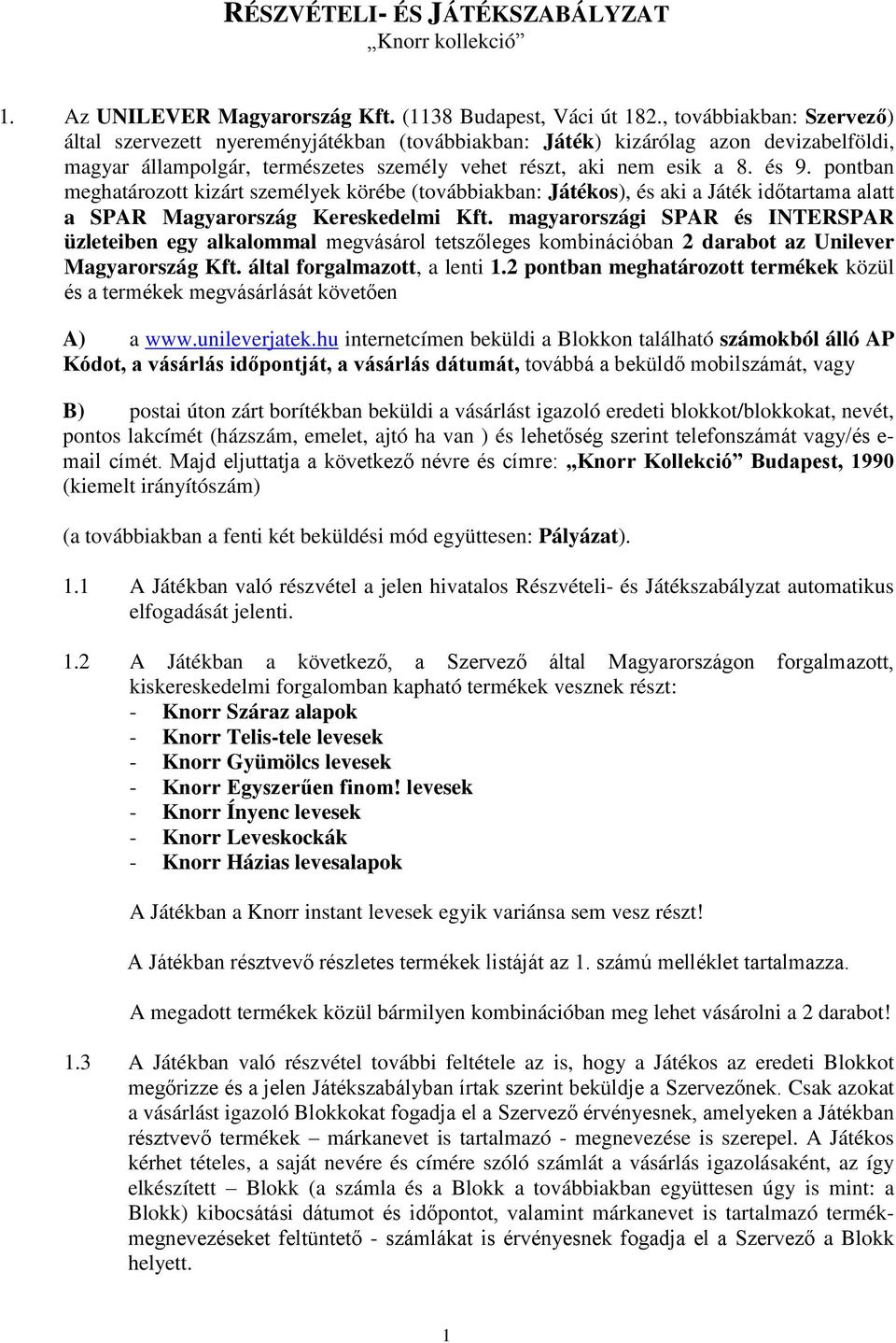 pontban meghatározott kizárt személyek körébe (továbbiakban: Játékos), és aki a Játék időtartama alatt a SPAR Magyarország Kereskedelmi Kft.