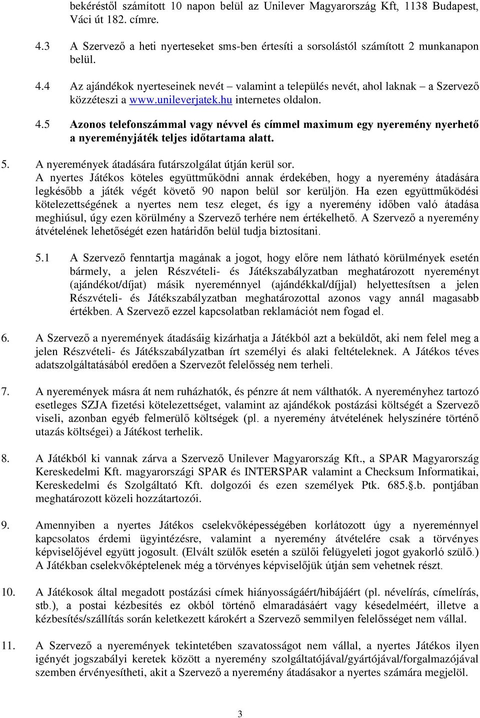 unileverjatek.hu internetes oldalon. 4.5 Azonos telefonszámmal vagy névvel és címmel maximum egy nyeremény nyerhető a nyereményjáték teljes időtartama alatt. 5.