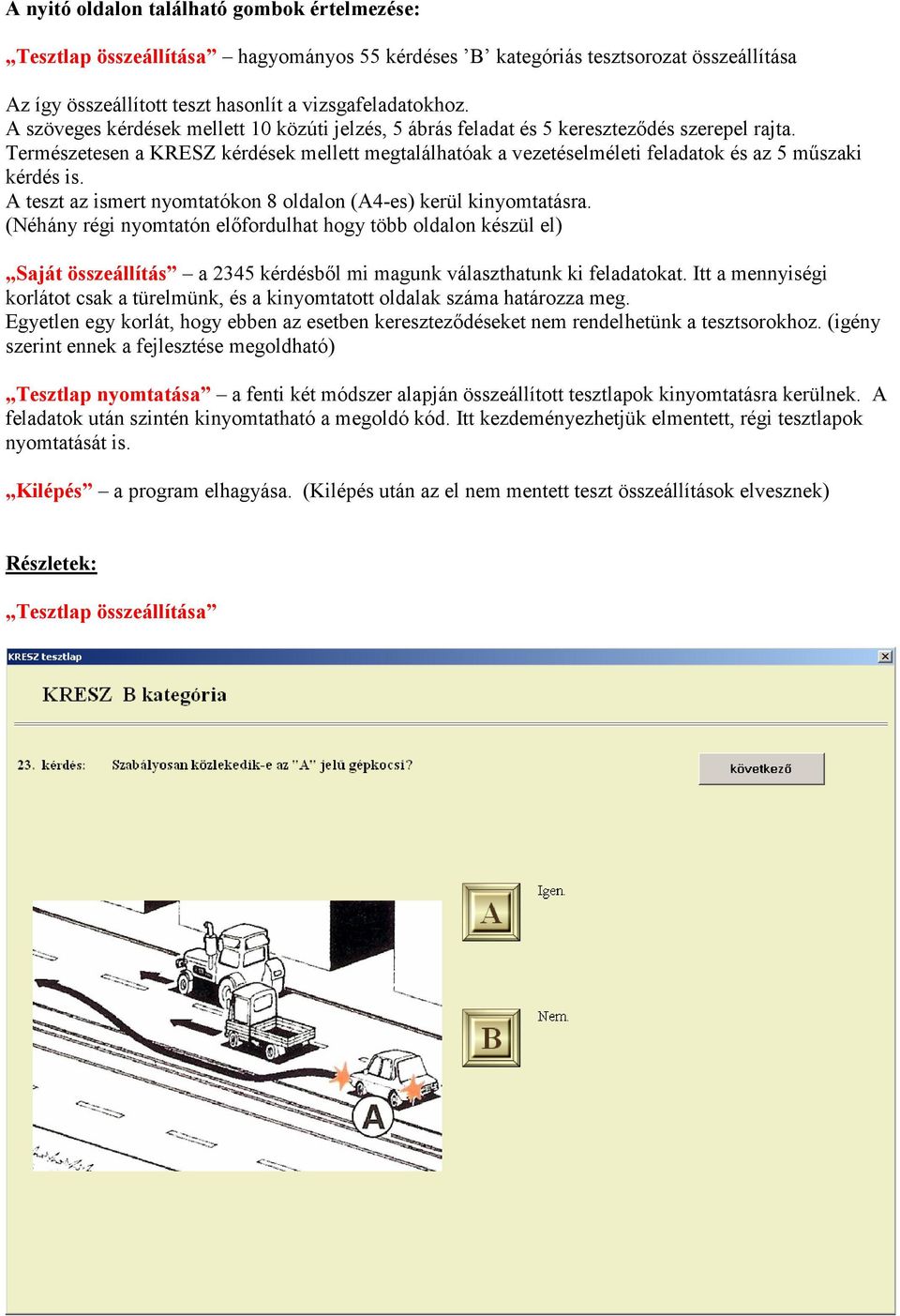 Természetesen a KRESZ kérdések mellett megtalálhatóak a vezetéselméleti feladatok és az 5 műszaki kérdés is. A teszt az ismert nyomtatókon 8 oldalon (A4-es) kerül kinyomtatásra.