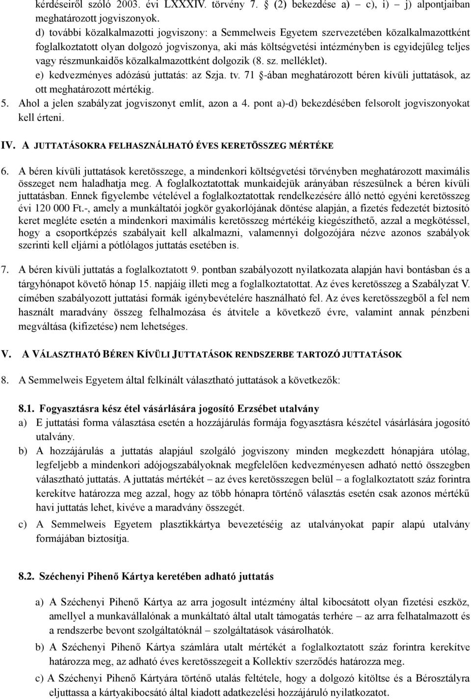 részmunkaidős közalkalmazottként dolgozik (8. sz. melléklet). e) kedvezményes adózású juttatás: az Szja. tv. 71 -ában meghatározott béren kívüli juttatások, az ott meghatározott mértékig. 5.