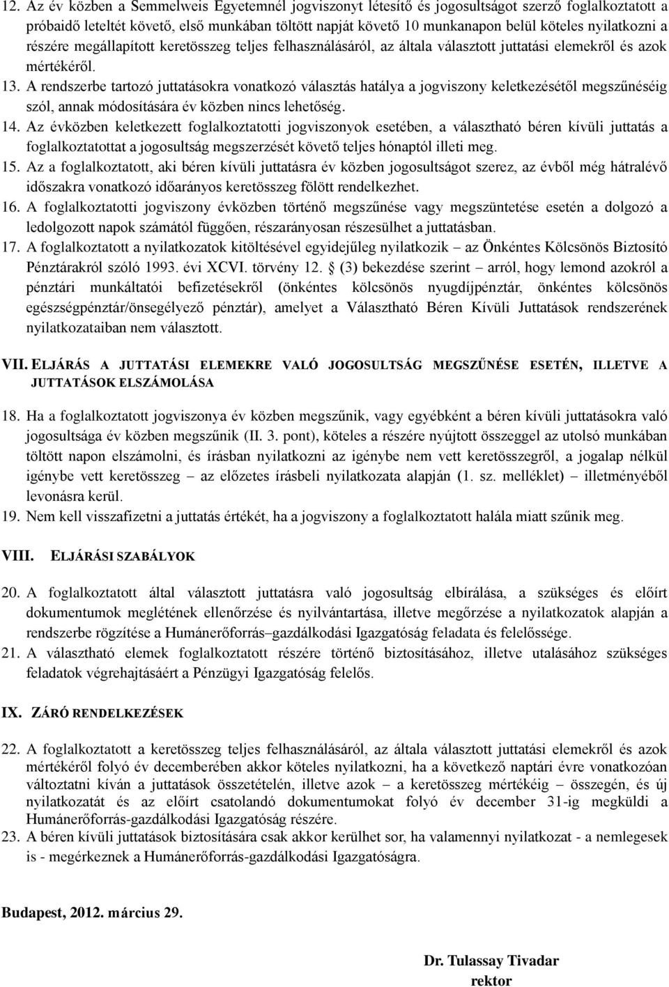 A rendszerbe tartozó juttatásokra vonatkozó választás hatálya a jogviszony keletkezésétől megszűnéséig szól, annak módosítására év közben nincs lehetőség. 14.