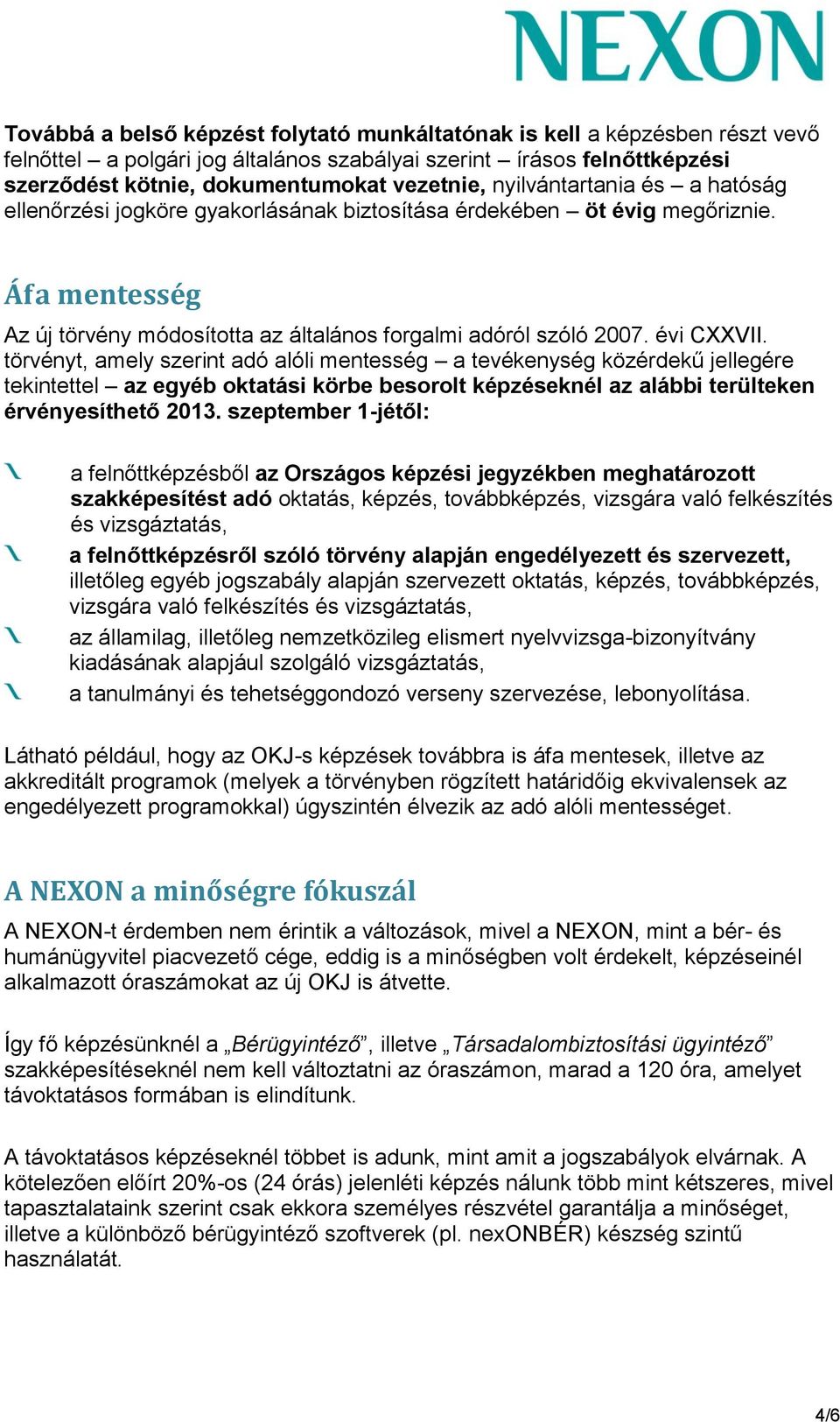 törvényt, amely szerint adó alóli mentesség a tevékenység közérdekű jellegére tekintettel az egyéb oktatási körbe besorolt képzéseknél az alábbi terülteken érvényesíthető 2013.