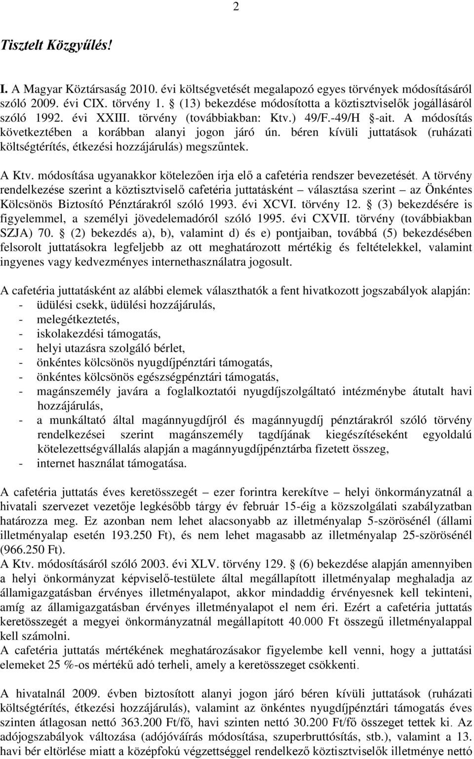 béren kívüli juttatások (ruházati költségtérítés, étkezési hozzájárulás) megszűntek. A Ktv. módosítása ugyanakkor kötelezően írja elő a cafetéria rendszer bevezetését.