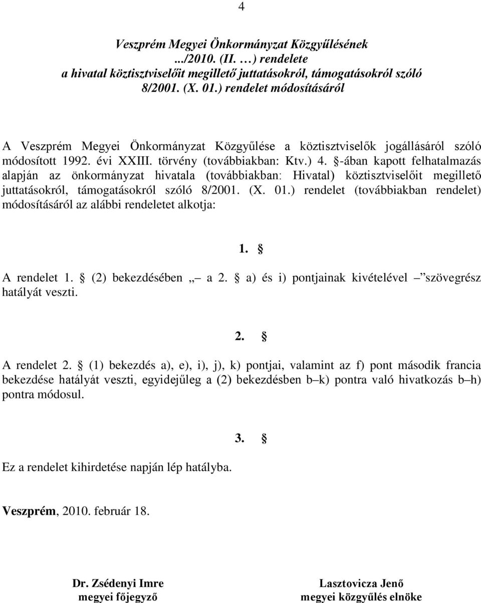 -ában kapott felhatalmazás alapján az önkormányzat hivatala (továbbiakban: Hivatal) köztisztviselőit megillető juttatásokról, támogatásokról szóló 8/2001. (X. 01.