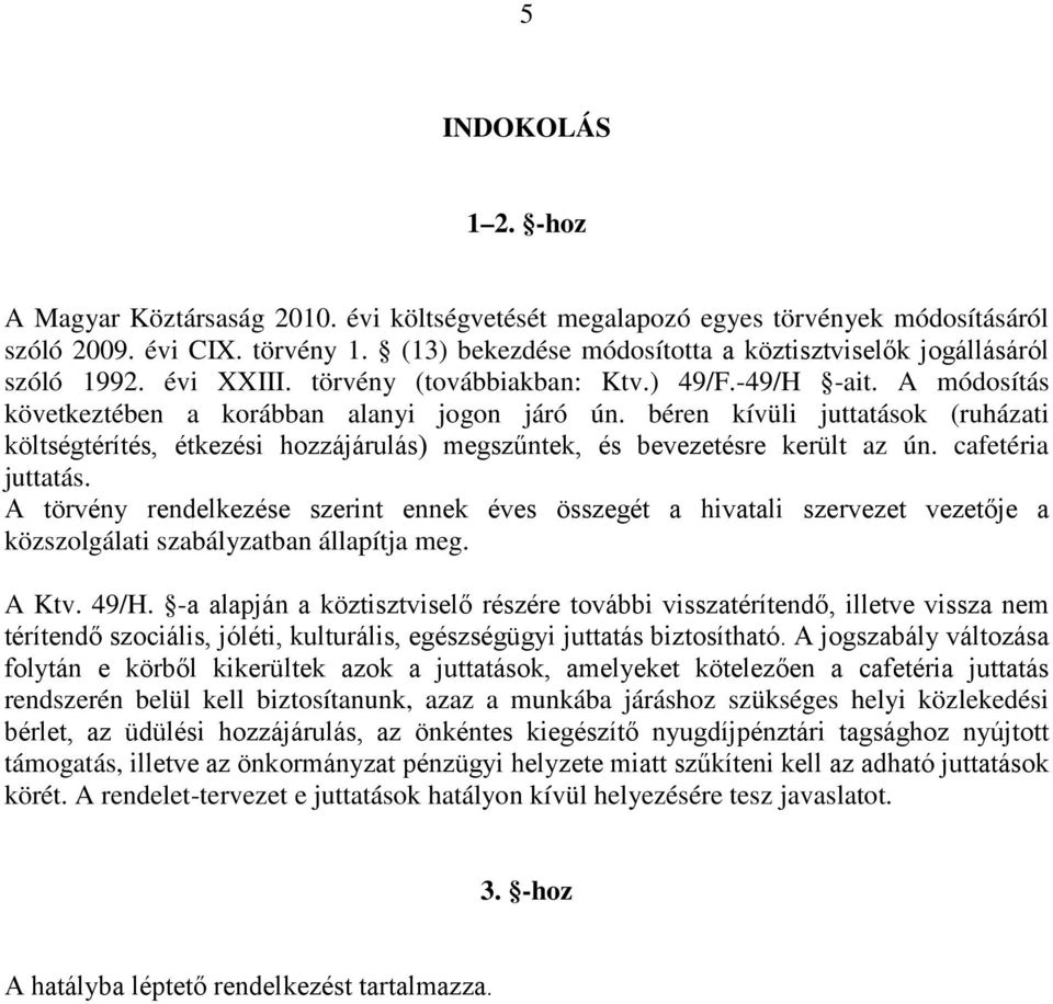 béren kívüli juttatások (ruházati költségtérítés, étkezési hozzájárulás) megszűntek, és bevezetésre került az ún. cafetéria juttatás.