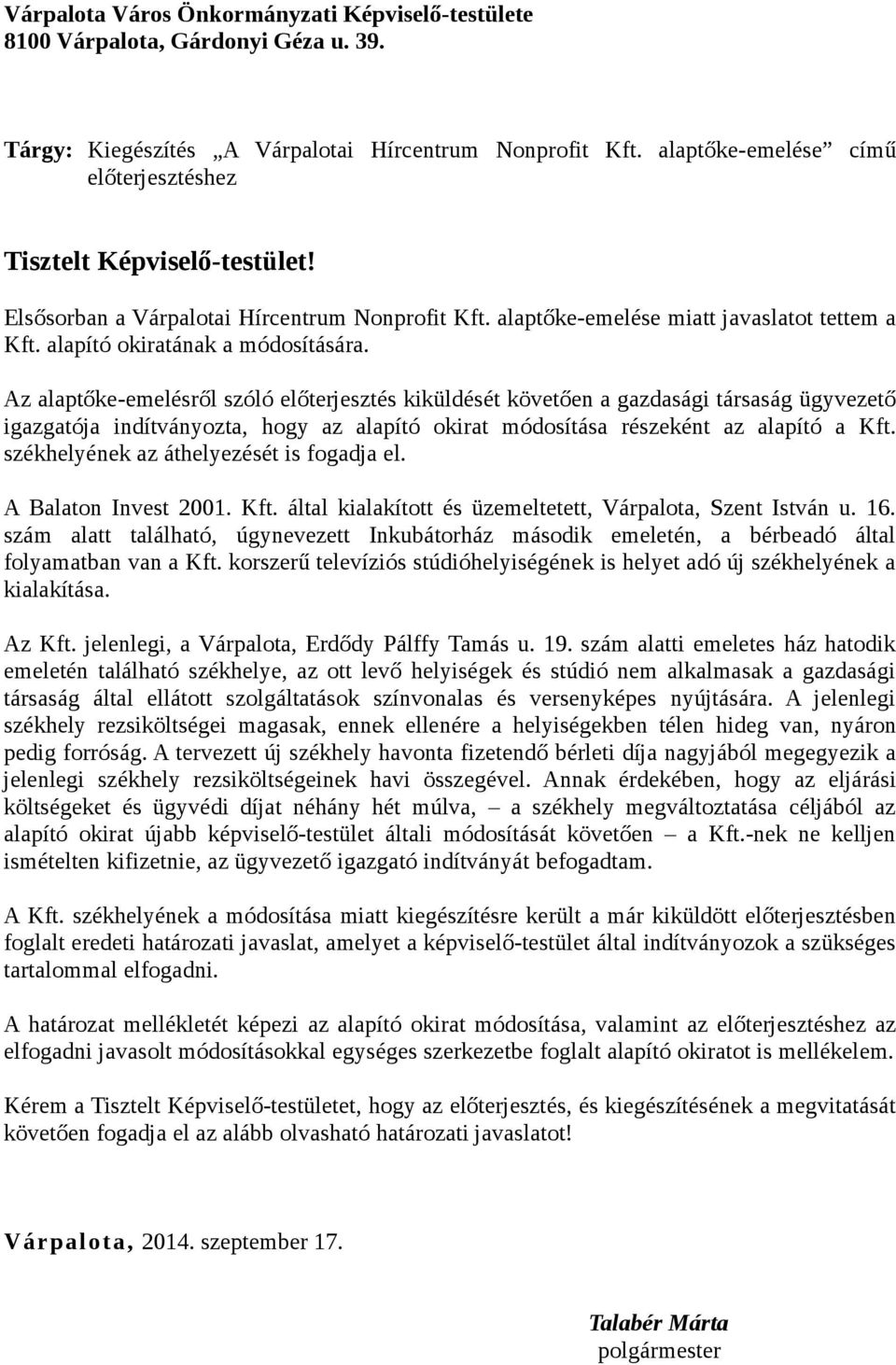 Az alaptőkeemelésről szóló előterjesztés kiküldését követően a gazdasági társaság ügyvezető igazgatója indítványozta, hogy az alapító okirat módosítása részeként az alapító a Kft.