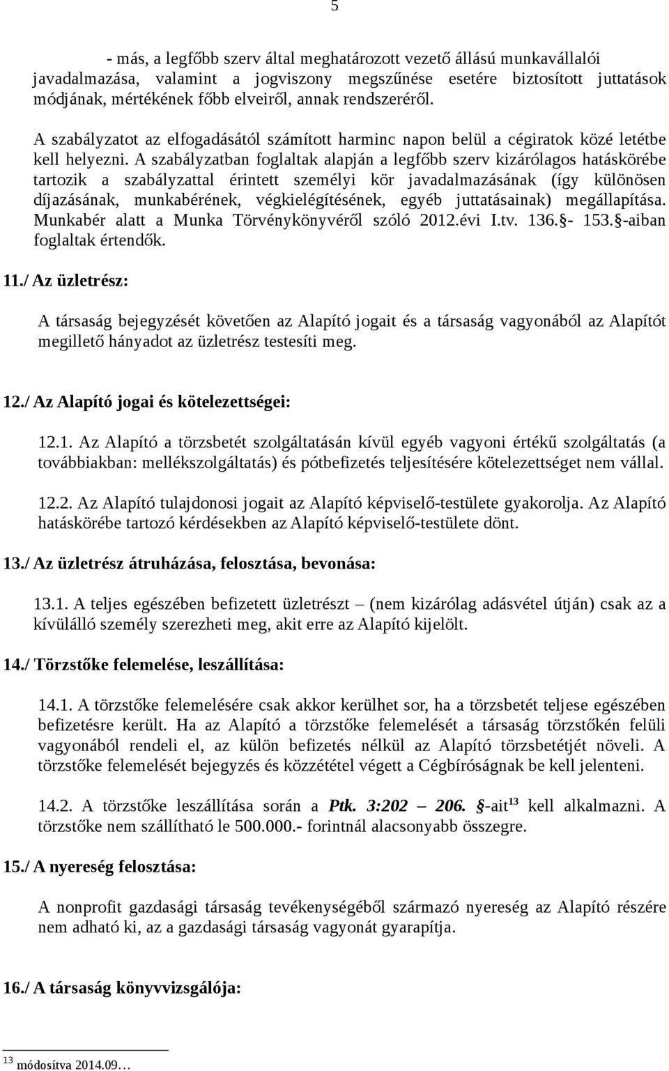 A szabályzatban foglaltak alapján a legfőbb szerv kizárólagos hatáskörébe tartozik a szabályzattal érintett személyi kör javadalmazásának (így különösen díjazásának, munkabérének, végkielégítésének,