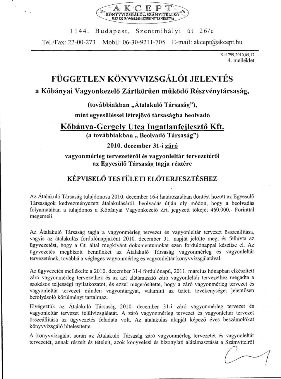 melléklet FÜGGETLEN KÖNYVVIZSGÁLÓI JELENTÉS a Kőbányai Vagynkezelő Zártkörűen működő Részvénytársaság, (tvábbiakban "Átalakuló Társaság"), mint egyesüléssei létrejövő társaságba belvadó