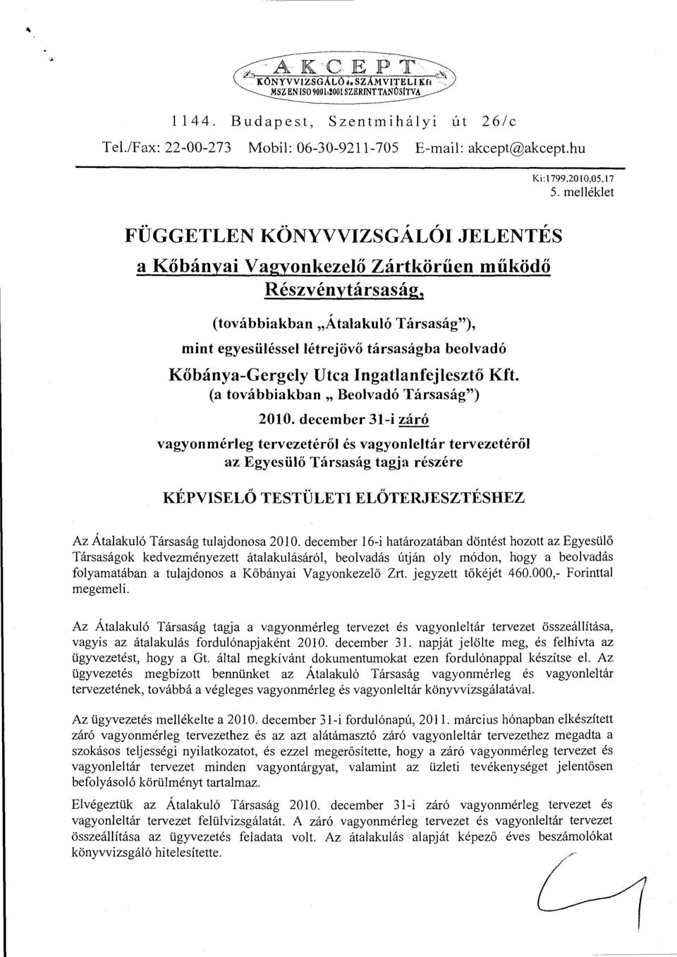 melléklet FÜGGETLEN KÖNYVVIZSGÁLÓI JELENTÉS a Kőbányai Vagynkezelő Zártkörűen működő Részvénytársaság, (tvábbiakban "Átalakuló Társaság"), mint egyesülésseilétrejövő társaságba belvadó