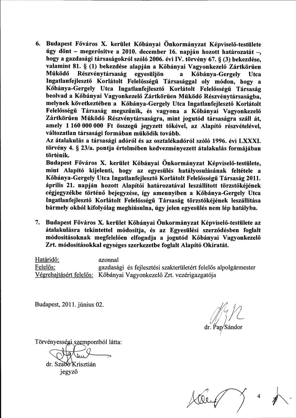 (l) bekezdése alapján a Kőbányai Vagynkezelő Zártkörűen Működő Részvénytársaság egyesüljön a Kőbánya-Gergely Utca Ingatlanfejlesztő Krlátlt Felelősségű Társasággal ly módn, hgy a Kőbánya-Gergely Utca