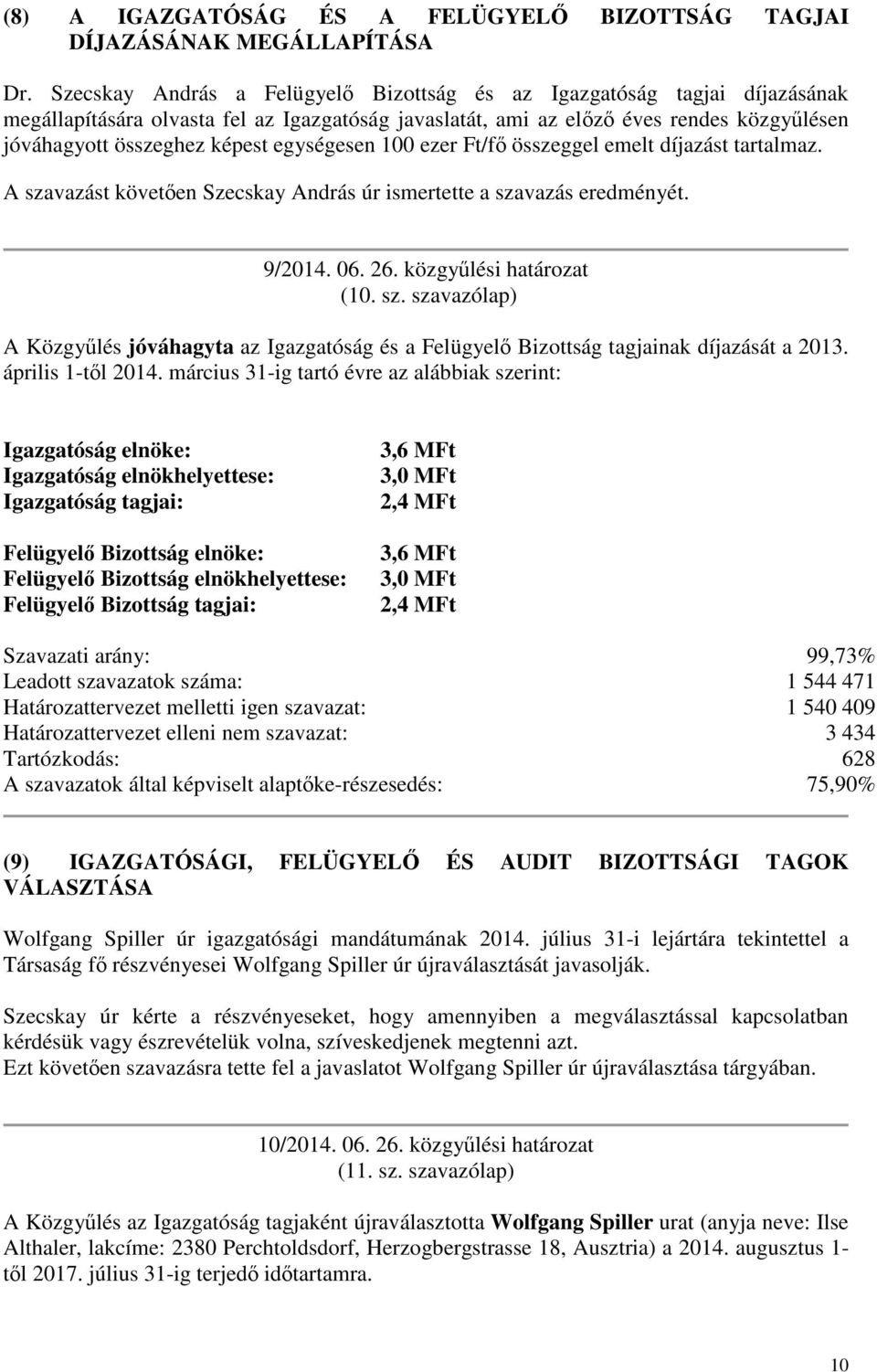 egységesen 100 ezer Ft/f összeggel emelt díjazást tartalmaz. A szavazást követen Szecskay András úr ismertette a szavazás eredményét. 9/2014. 06. 26. közgylési határozat (10. sz. szavazólap) A Közgylés jóváhagyta az Igazgatóság és a Felügyel Bizottság tagjainak díjazását a 2013.