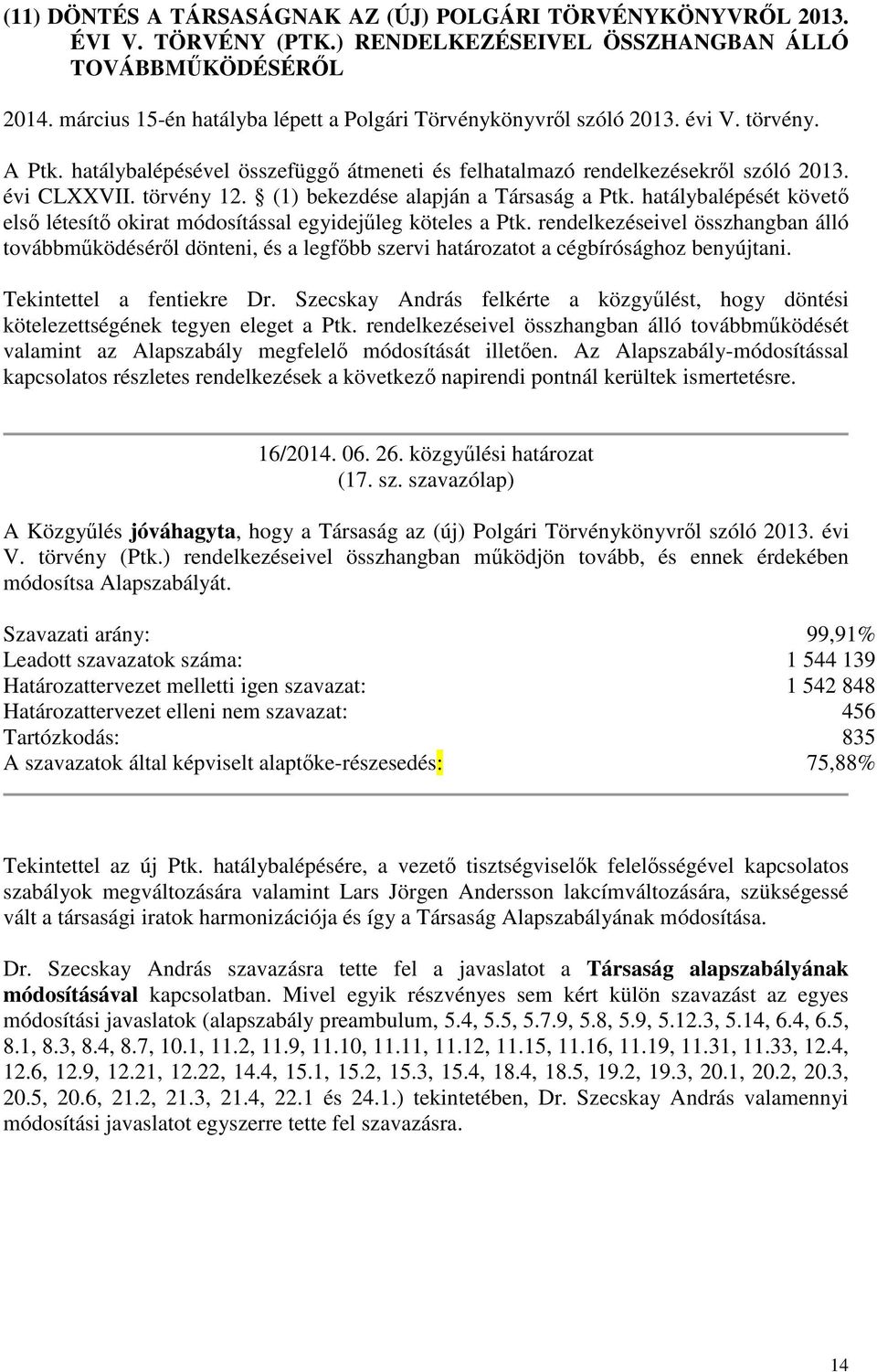 (1) bekezdése alapján a Társaság a Ptk. hatálybalépését követ els létesít okirat módosítással egyidejleg köteles a Ptk.