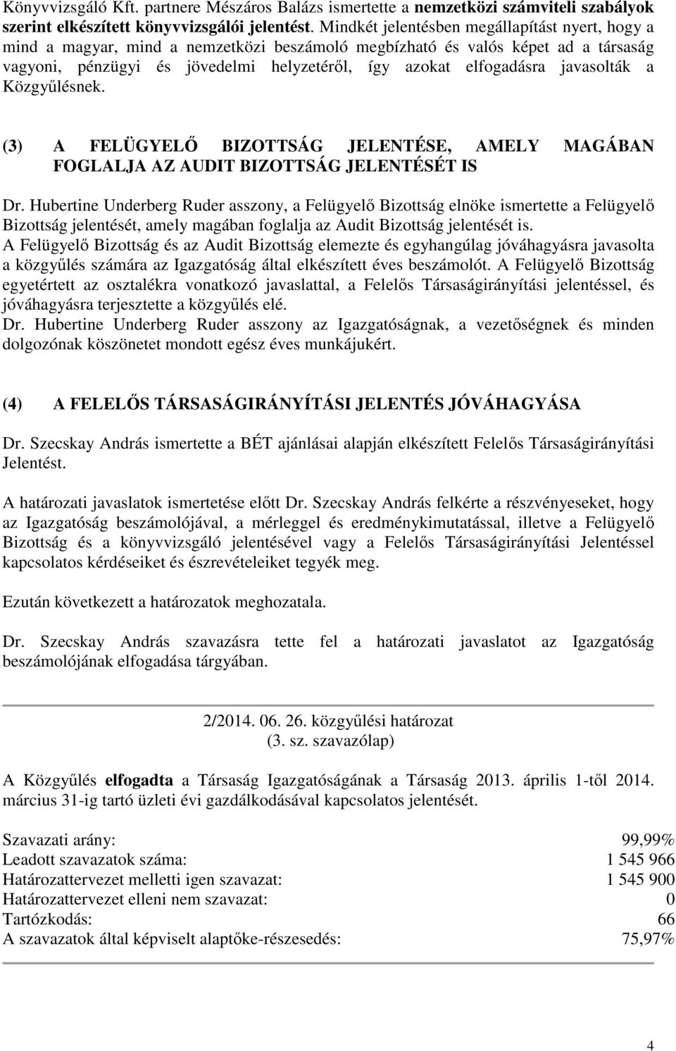 javasolták a Közgylésnek. (3) A FELÜGYEL BIZOTTSÁG JELENTÉSE, AMELY MAGÁBAN FOGLALJA AZ AUDIT BIZOTTSÁG JELENTÉSÉT IS Dr.