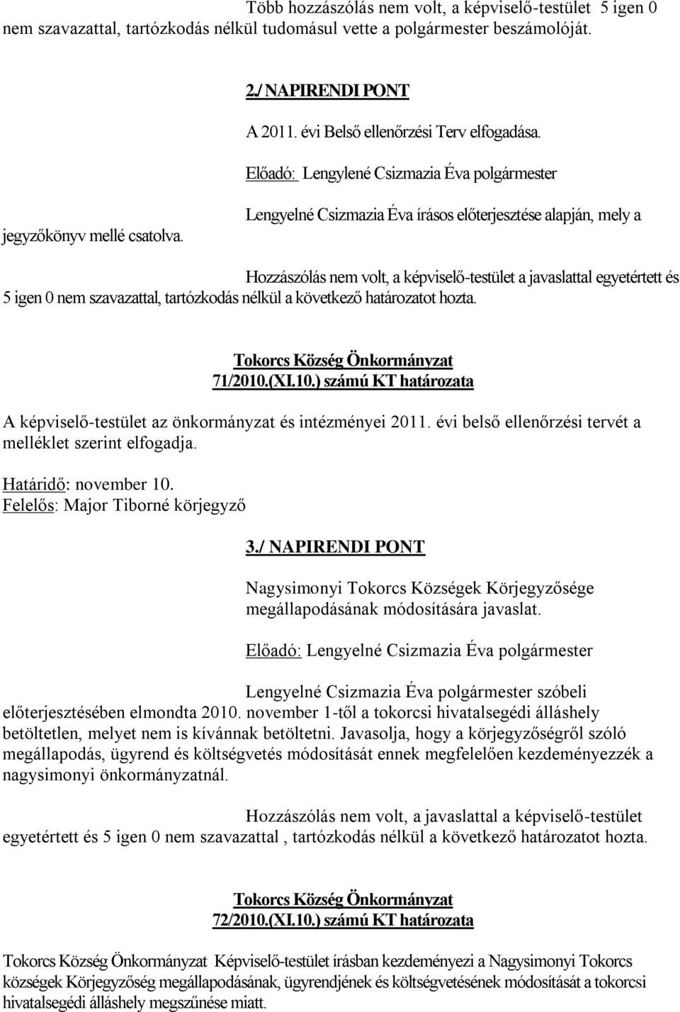 Lengyelné Csizmazia Éva írásos előterjesztése alapján, mely a Hozzászólás nem volt, a képviselő-testület a javaslattal egyetértett és 5 igen 0 nem szavazattal, tartózkodás nélkül a következő