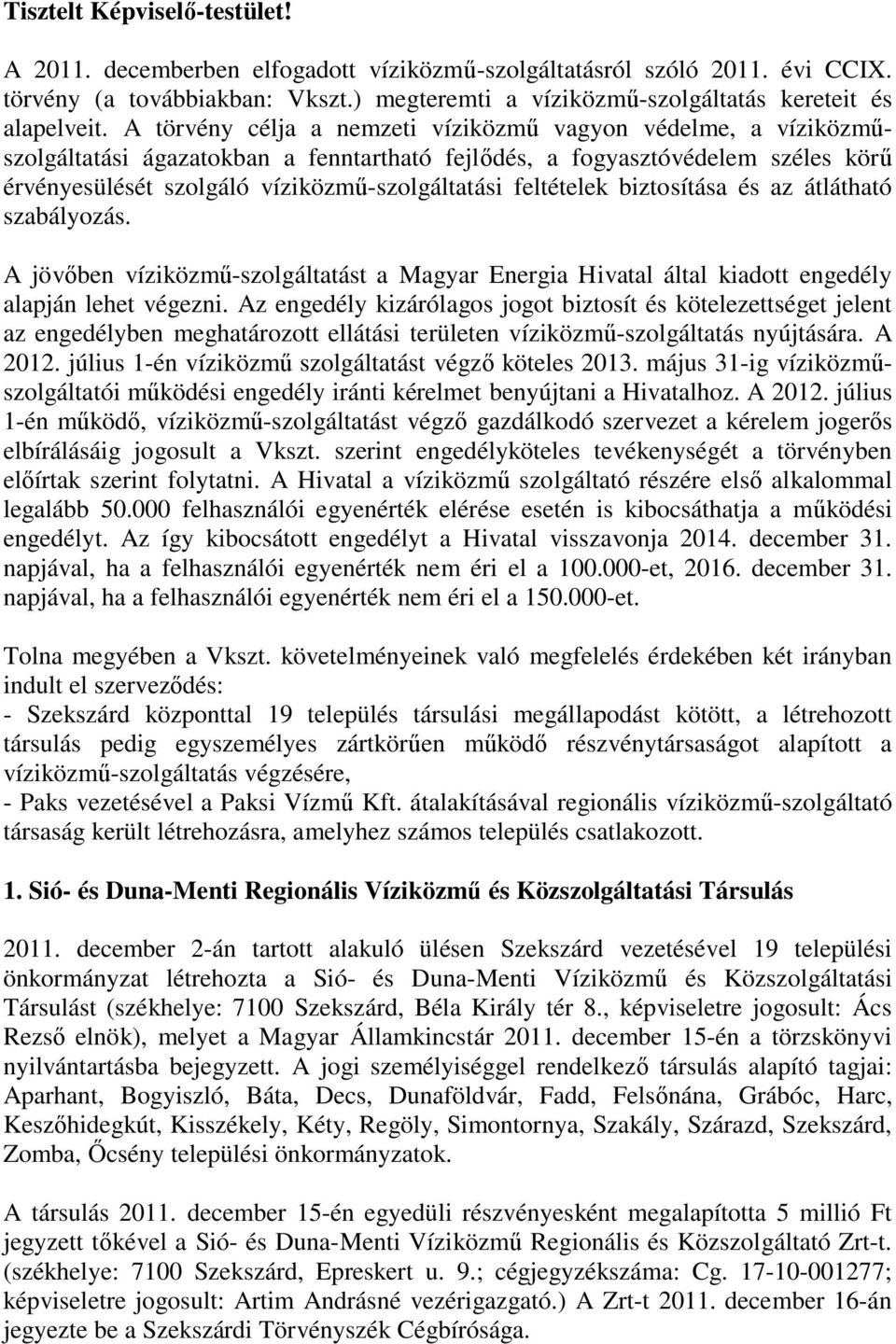 feltételek biztosítása és az átlátható szabályozás. A jövőben víziközmű-szolgáltatást a Magyar Energia Hivatal által kiadott engedély alapján lehet végezni.