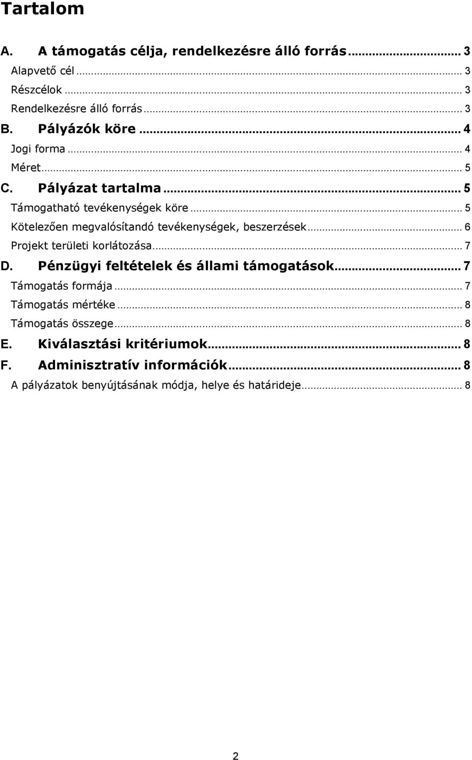 .. 5 Kötelezően megvalósítandó tevékenységek, beszerzések... 6 Projekt területi korlátozása... 7 D. Pénzügyi feltételek és állami támogatások.