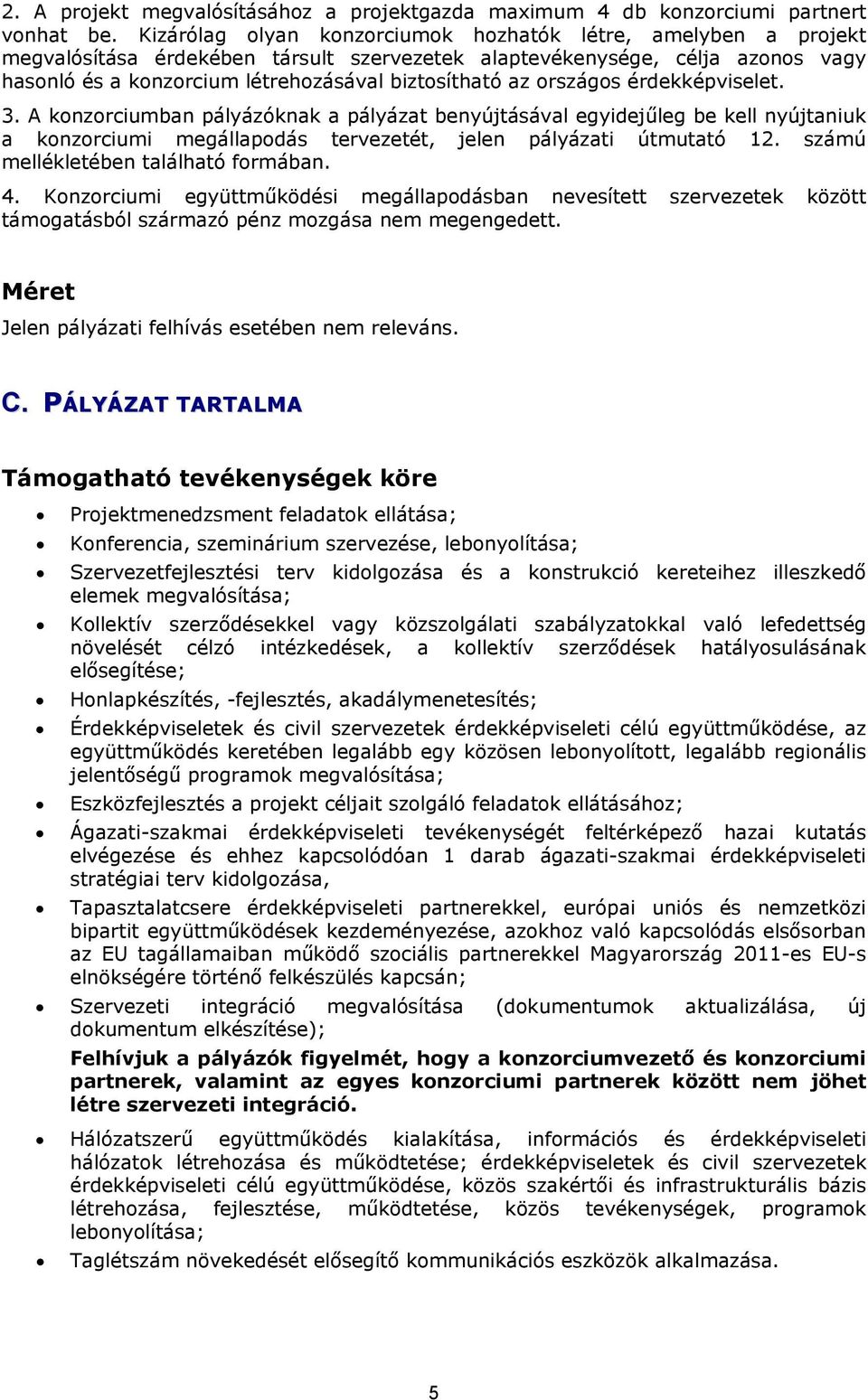 országos érdekképviselet. 3. A konzorciumban pályázóknak a pályázat benyújtásával egyidejűleg be kell nyújtaniuk a konzorciumi megállapodás tervezetét, jelen pályázati útmutató 12.