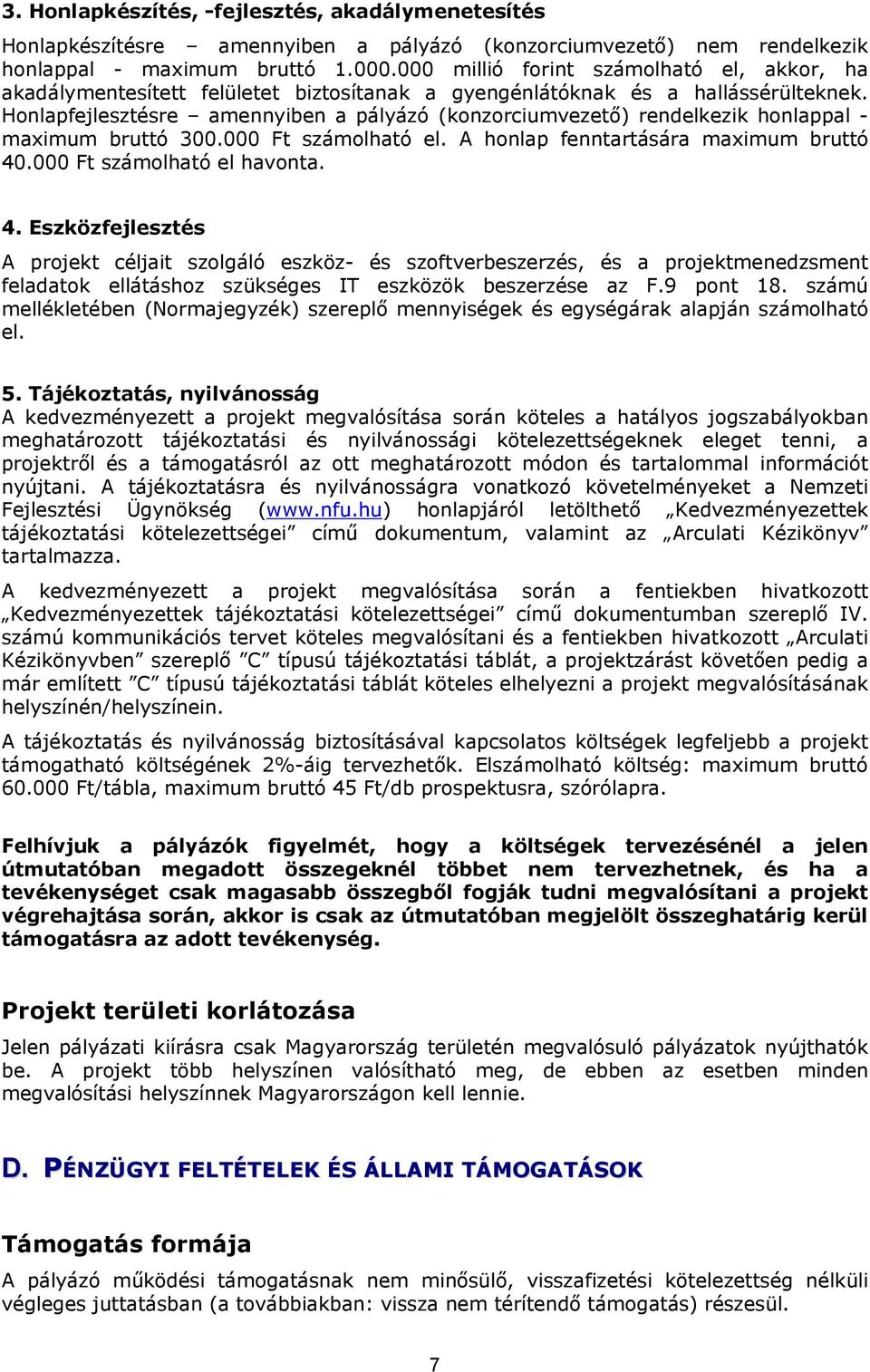 Honlapfejlesztésre amennyiben a pályázó (konzorciumvezető) rendelkezik honlappal - maximum bruttó 300.000 Ft számolható el. A honlap fenntartására maximum bruttó 40