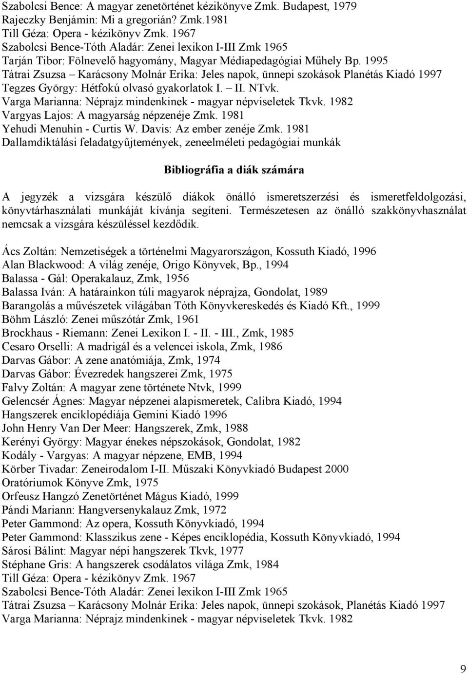 1995 Tátrai Zsuzsa Karácsony Molnár Erika: Jeles napok, ünnepi szokások Planétás Kiadó 1997 Tegzes György: Hétfokú olvasó gyakorlatok I. II. NTvk.