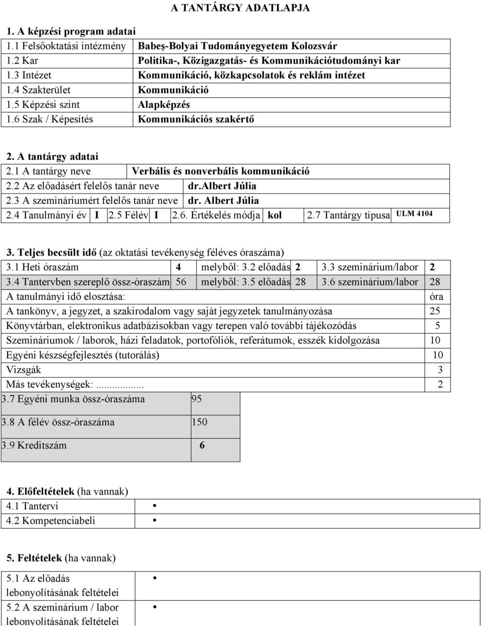 1 A tantárgy neve Verbális és nonverbális kommunikáció 2.2 Az előadásért felelős tanár neve dr.albert Júlia 2.3 A szemináriumért felelős tanár neve dr. Albert Júlia 2.4 Tanulmányi év I 2.5 Félév I 2.