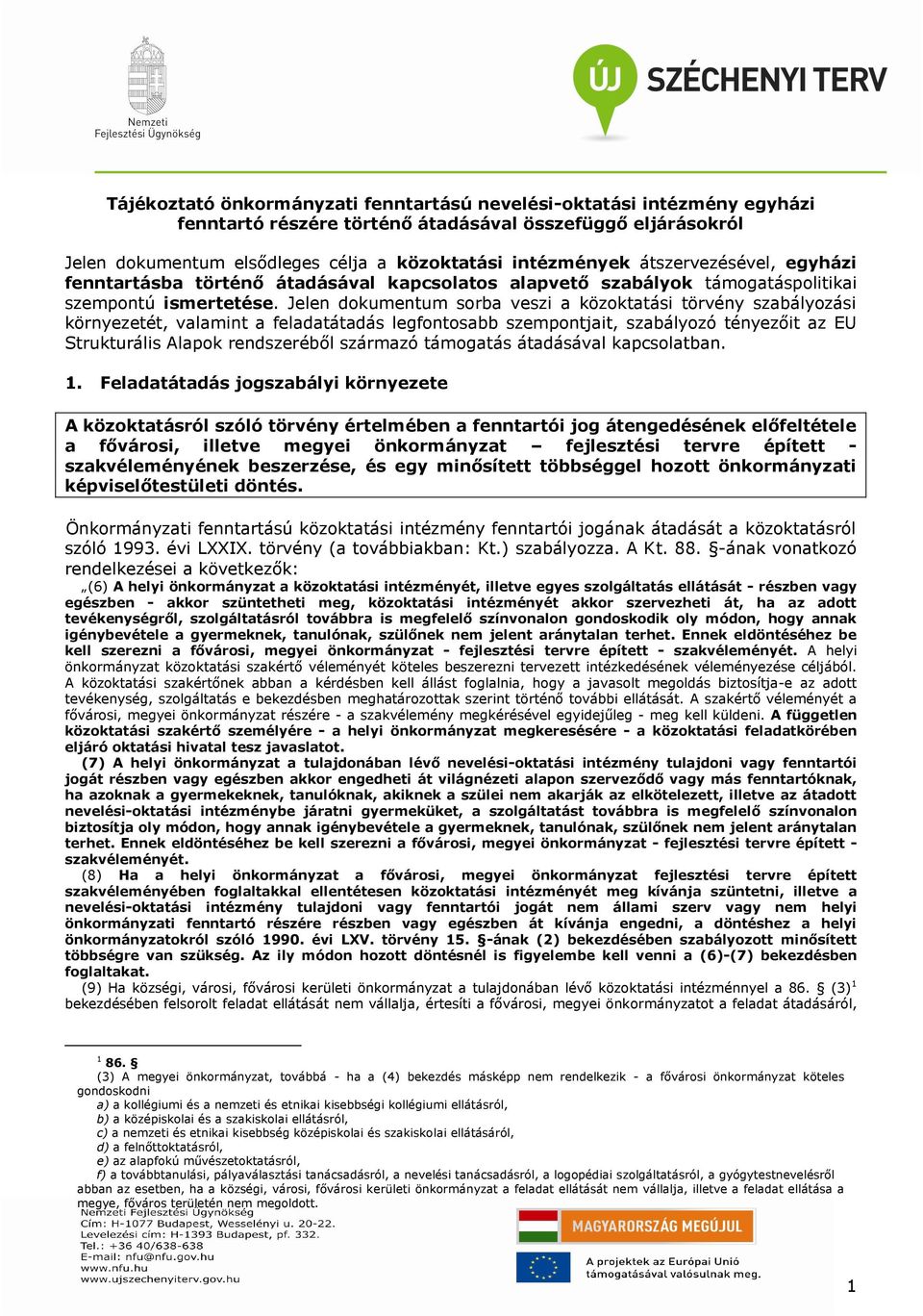 Jelen dokumentum sorba veszi a közoktatási törvény szabályozási környezetét, valamint a feladatátadás legfontosabb szempontjait, szabályozó tényezőit az EU Strukturális Alapok rendszeréből származó