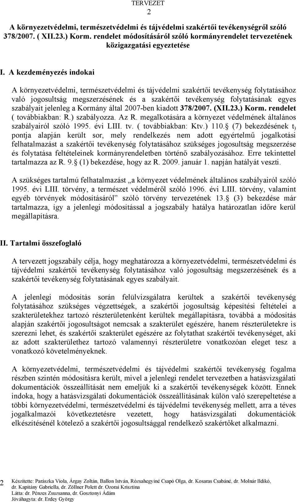 szabályait jelenleg a Kormány által 2007-ben kiadott 378/2007. (XII.23.) Korm. rendelet ( továbbiakban: R.) szabályozza. Az R. megalkotására a környezet védelmének általános szabályairól szóló 1995.