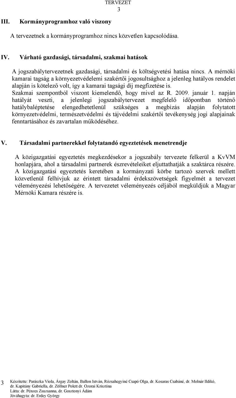 A mérnöki kamarai tagság a környezetvédelemi szakértői jogosultsághoz a jelenleg hatályos rendelet alapján is kötelező volt, így a kamarai tagsági díj megfizetése is.