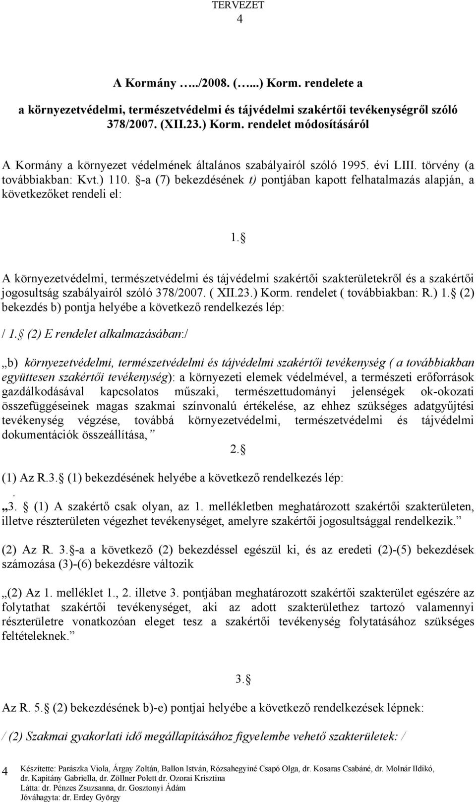 A környezetvédelmi, természetvédelmi és tájvédelmi szakértői szakterületekről és a szakértői jogosultság szabályairól szóló 378/2007. ( XII.23.) Korm. rendelet ( továbbiakban: R.) 1.