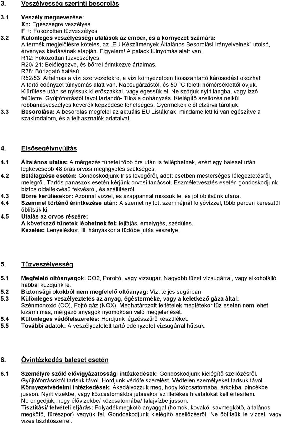 Figyelem! A palack túlnyomás alatt van! R12: Fokozottan tűzveszélyes R20/ 21: Belélegezve, és bőrrel érintkezve ártalmas. R38: Bőrizgató hatású.