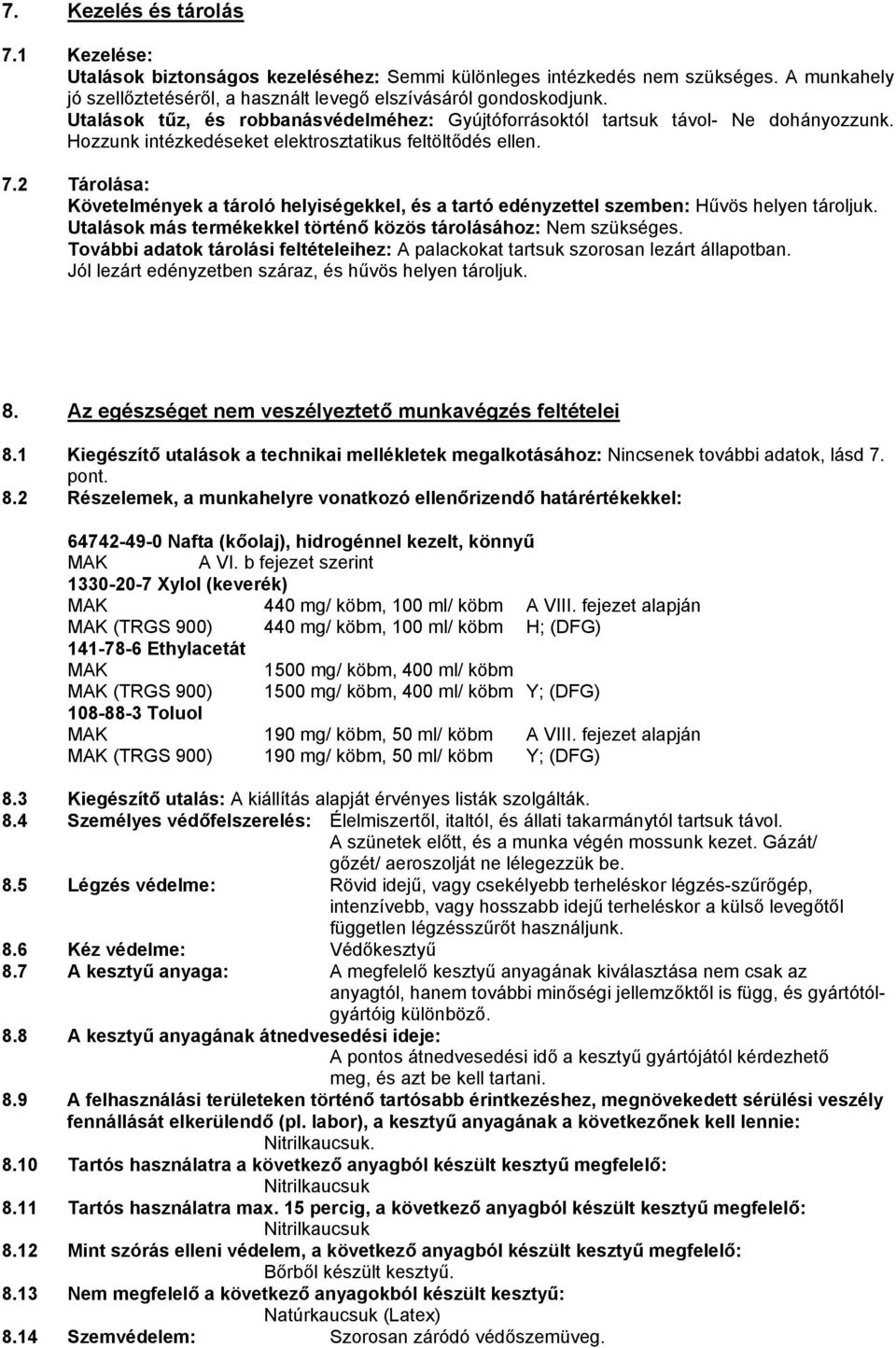 2 Tárolása: Követelmények a tároló helyiségekkel, és a tartó edényzettel szemben: Hűvös helyen tároljuk. Utalások más termékekkel történő közös tárolásához: Nem szükséges.