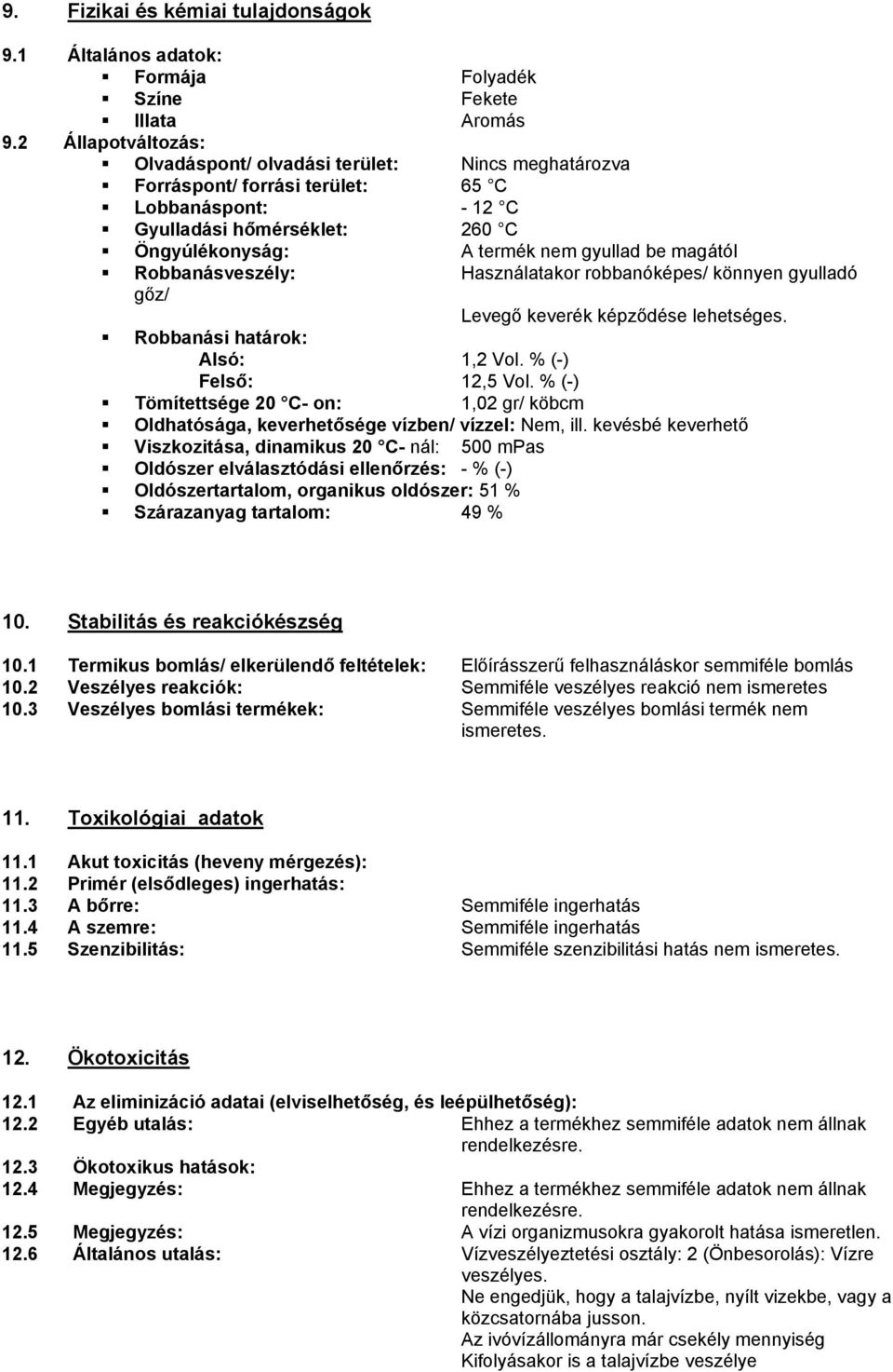 magától Robbanásveszély: Használatakor robbanóképes/ könnyen gyulladó gőz/ Levegő keverék képződése lehetséges. Robbanási határok: Alsó: 1,2 Vol. % (-) Felső: 12,5 Vol.