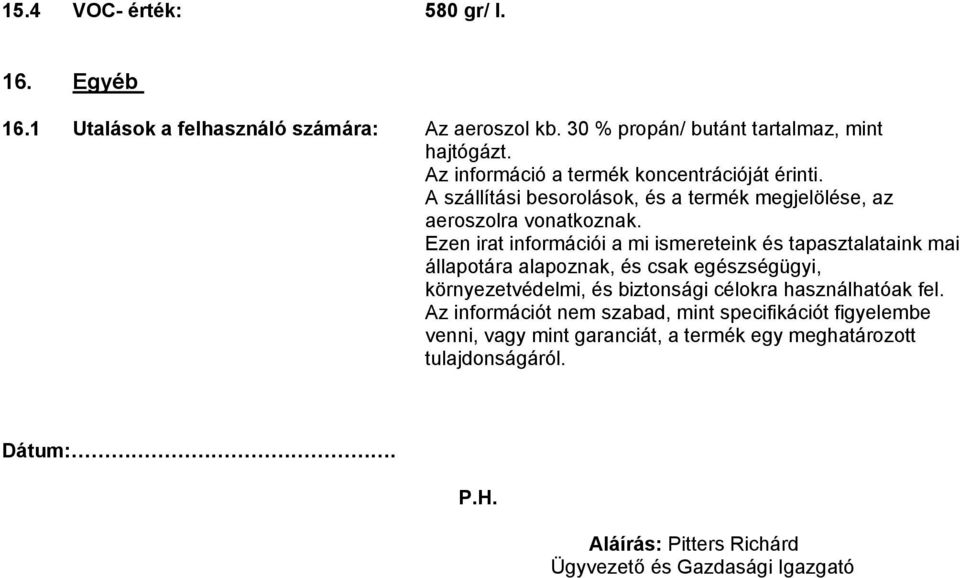 Ezen irat információi a mi ismereteink és tapasztalataink mai állapotára alapoznak, és csak egészségügyi, környezetvédelmi, és biztonsági célokra
