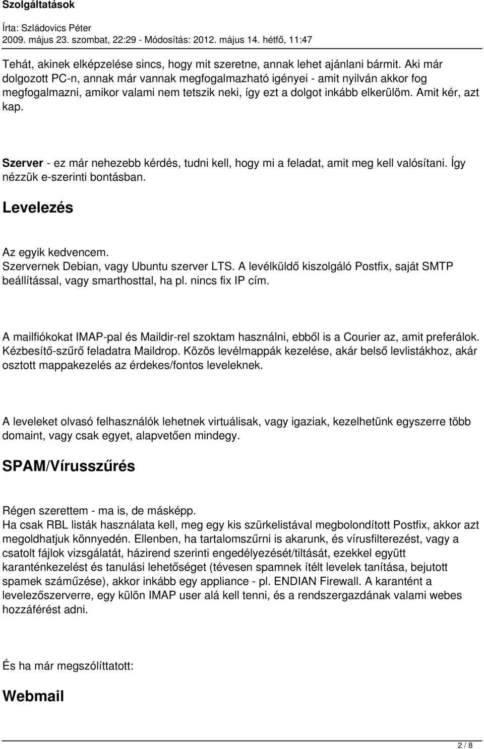 Szerver - ez már nehezebb kérdés, tudni kell, hogy mi a feladat, amit meg kell valósítani. Így nézzük e-szerinti bontásban. Levelezés Az egyik kedvencem. Szervernek Debian, vagy Ubuntu szerver LTS.