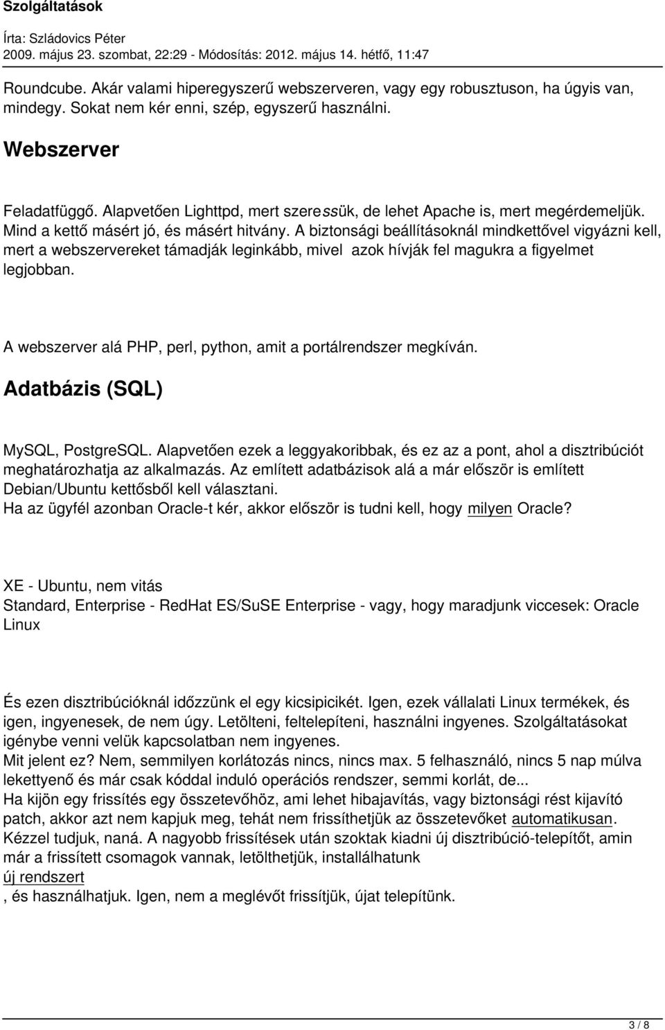 A biztonsági beállításoknál mindkettővel vigyázni kell, mert a webszervereket támadják leginkább, mivel azok hívják fel magukra a figyelmet legjobban.