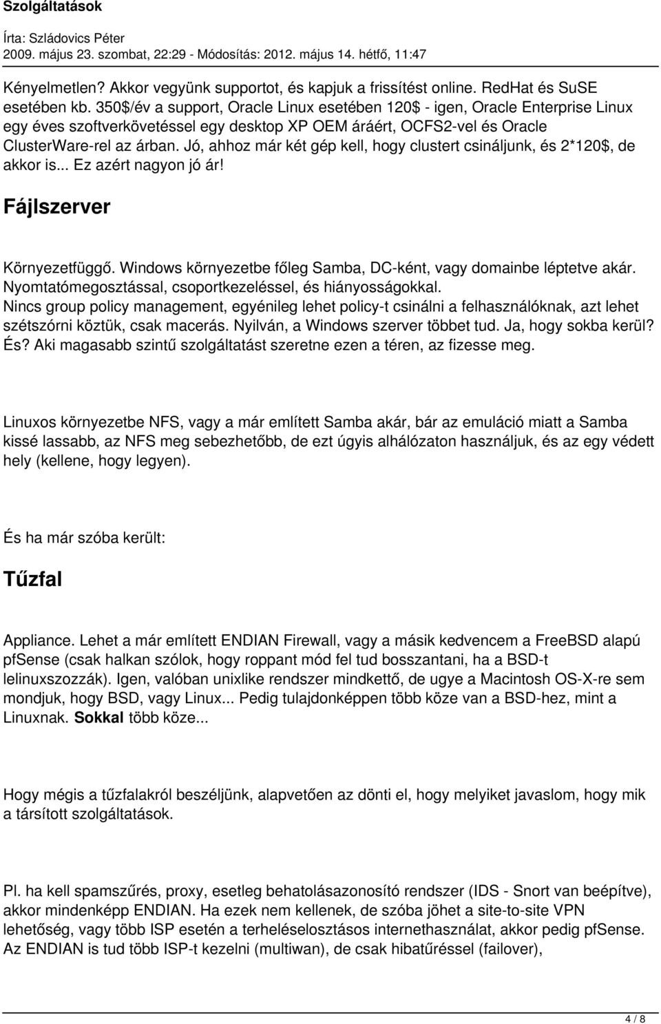 Jó, ahhoz már két gép kell, hogy clustert csináljunk, és 2*120$, de akkor is... Ez azért nagyon jó ár! Fájlszerver Környezetfüggő.