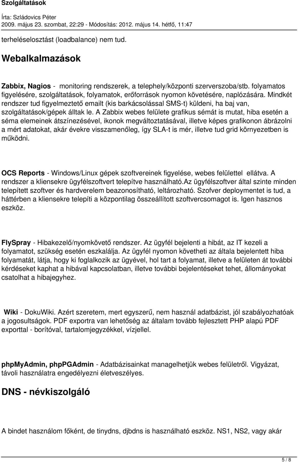 Mindkét rendszer tud figyelmeztető emailt (kis barkácsolással SMS-t) küldeni, ha baj van, szolgáltatások/gépek álltak le.
