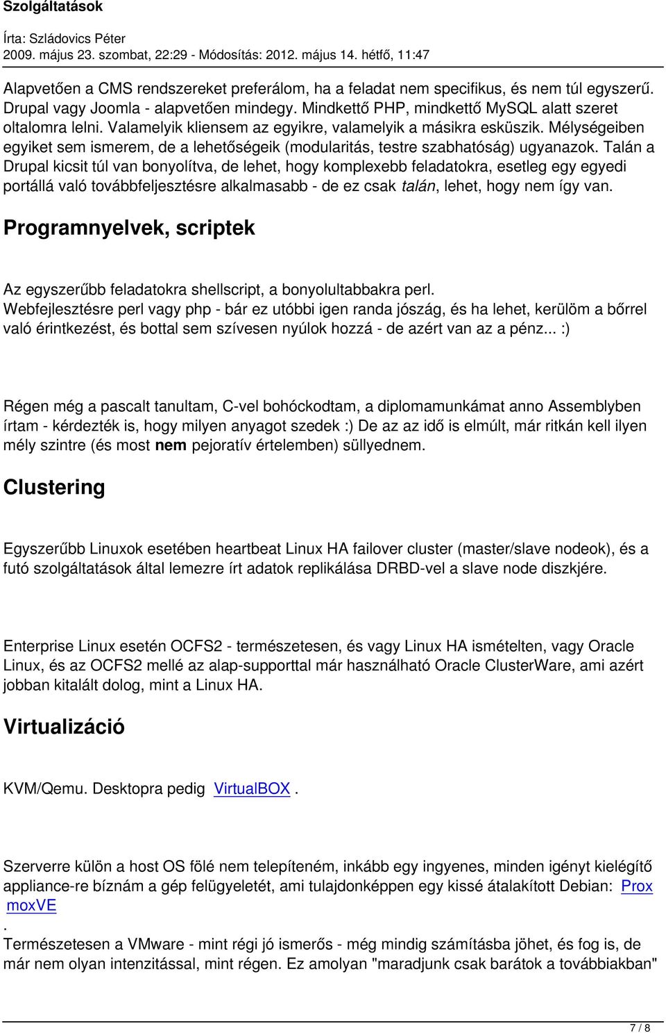 Talán a Drupal kicsit túl van bonyolítva, de lehet, hogy komplexebb feladatokra, esetleg egy egyedi portállá való továbbfeljesztésre alkalmasabb - de ez csak talán, lehet, hogy nem így van.