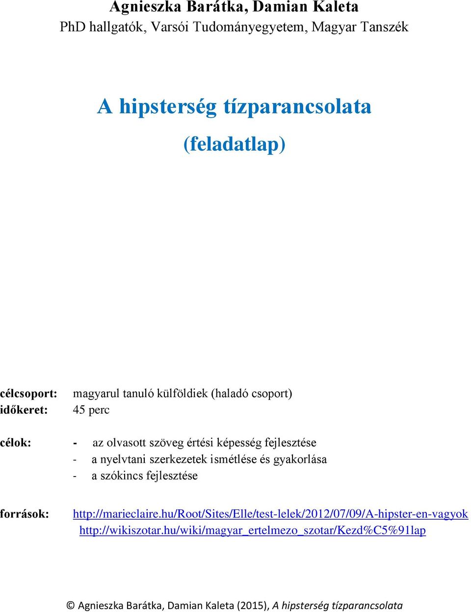 képesség fejlesztése - a nyelvtani szerkezetek ismétlése és gyakorlása - a szókincs fejlesztése források: