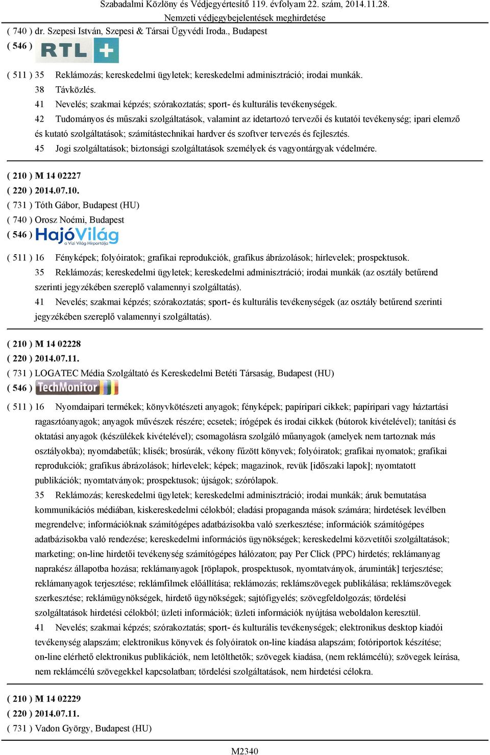 42 Tudományos és műszaki szolgáltatások, valamint az idetartozó tervezői és kutatói tevékenység; ipari elemző és kutató szolgáltatások; számítástechnikai hardver és szoftver tervezés és fejlesztés.