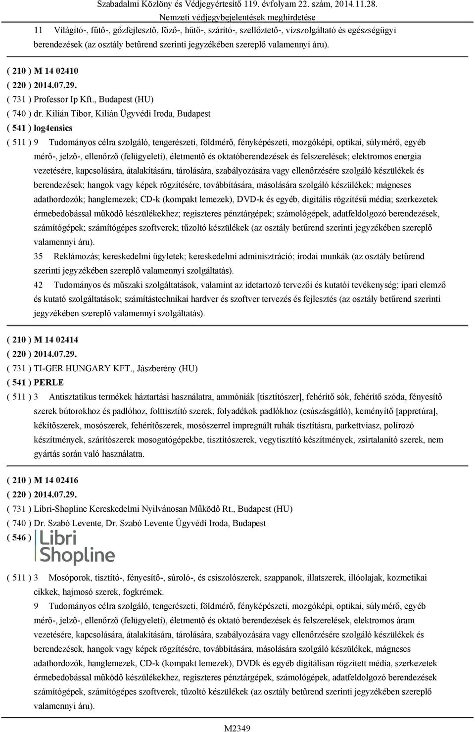 Kilián Tibor, Kilián Ügyvédi Iroda, Budapest ( 541 ) log4ensics ( 511 ) 9 Tudományos célra szolgáló, tengerészeti, földmérő, fényképészeti, mozgóképi, optikai, súlymérő, egyéb mérő-, jelző-,