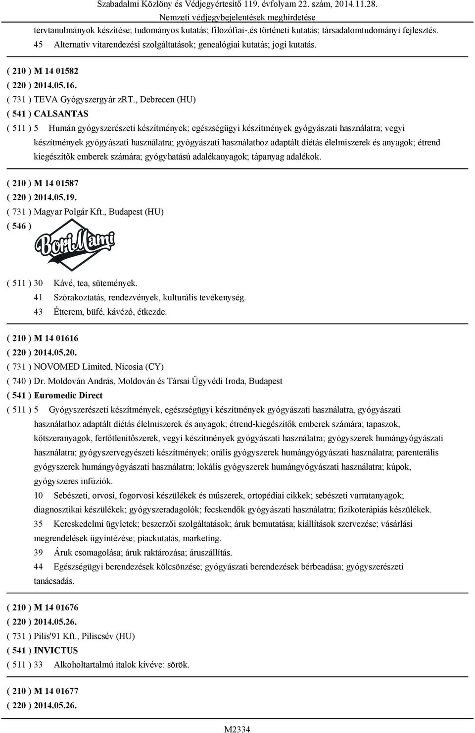 , Debrecen (HU) ( 541 ) CALSANTAS ( 511 ) 5 Humán gyógyszerészeti készítmények; egészségügyi készítmények gyógyászati használatra; vegyi készítmények gyógyászati használatra; gyógyászati használathoz