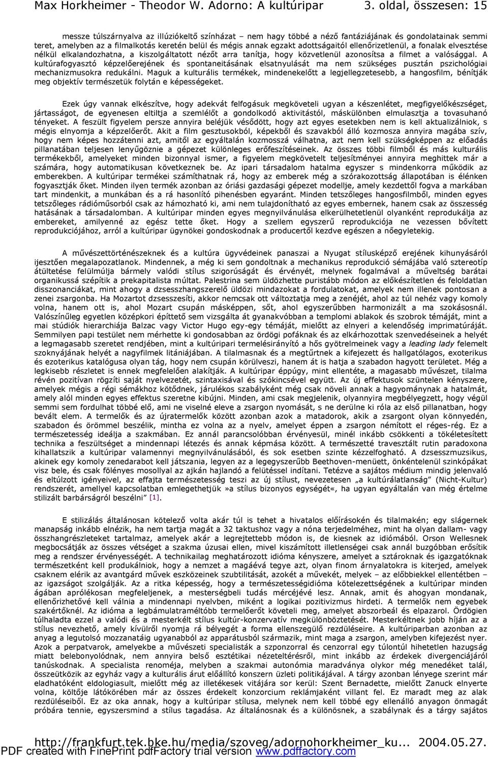 A kultúrafogyasztó képzelőerejének és spontaneitásának elsatnyulását ma nem szükséges pusztán pszichológiai mechanizmusokra redukálni.