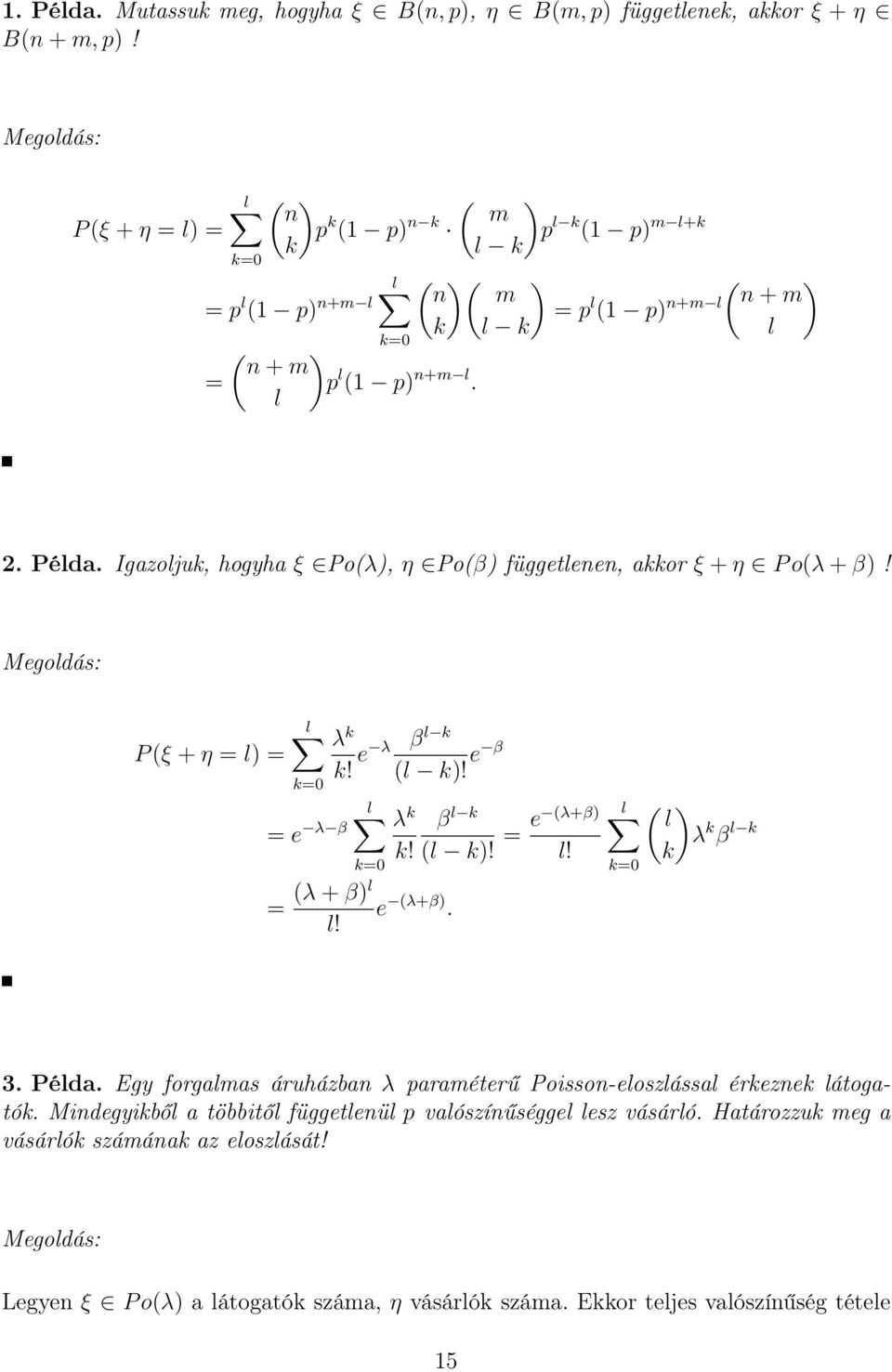 Igazoljuk, hogyha ξ Po(λ), η Po(β) függetlenen, akkor ξ + η P o(λ + β)! P (ξ + η l) l k e λ β l λ k βl k e λ k! (l k)! e β k (λ + β)l e (λ+β). l! λ k β l k k! (l k)! e (λ+β) l!