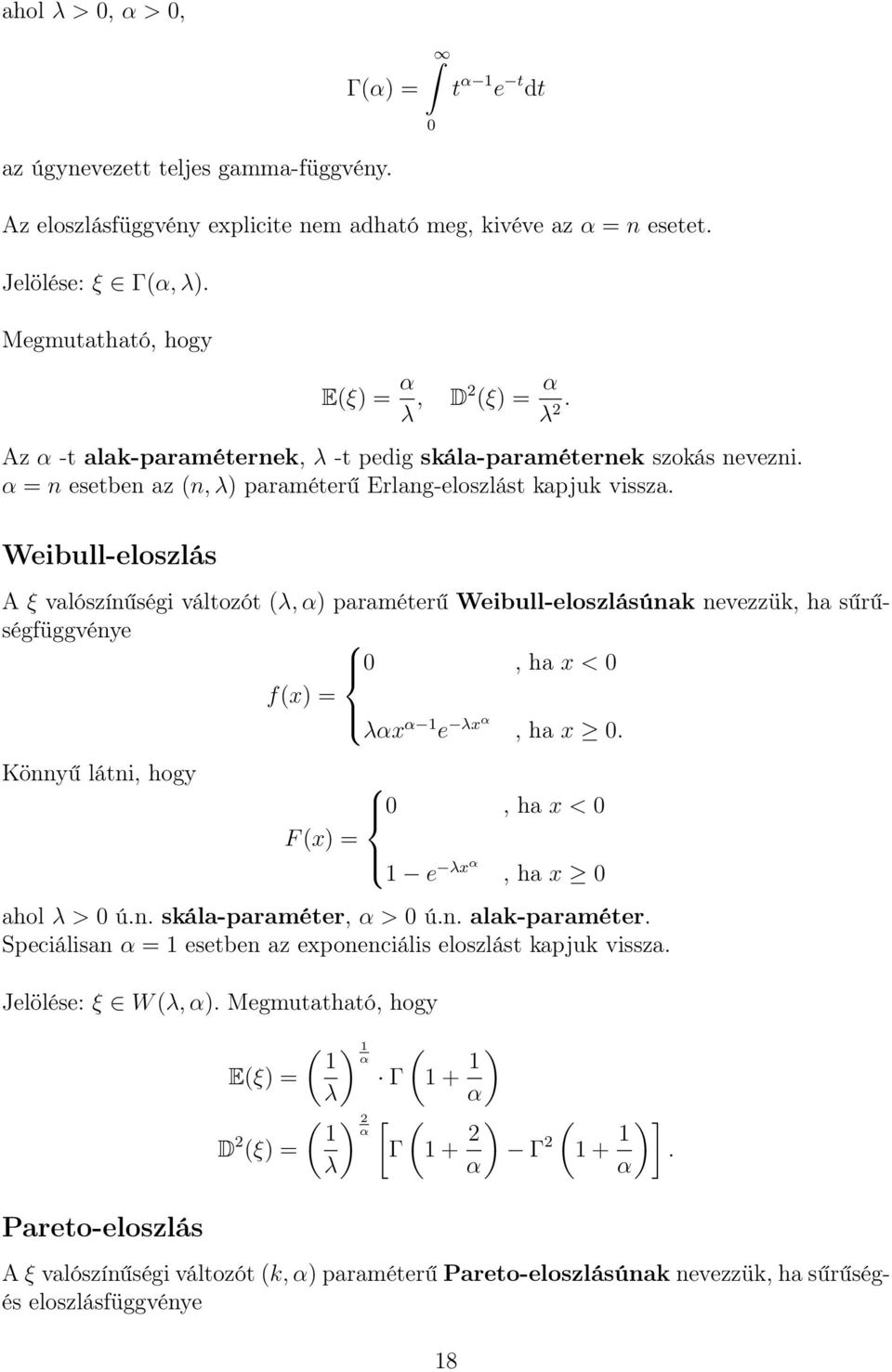 Weibull-eloszlás A ξ valószínűségi változót (λ, α) paraméterű Weibull-eloszlásúnak nevezzük, ha sűrűségfüggvénye, ha x < f(x) λαx α e λxα, ha x.